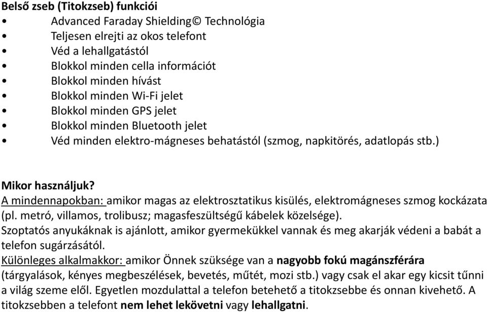 A mindennapokban: amikor magas az elektrosztatikus kisülés, elektromágneses szmog kockázata (pl. metró, villamos, trolibusz; magasfeszültségű kábelek közelsége).