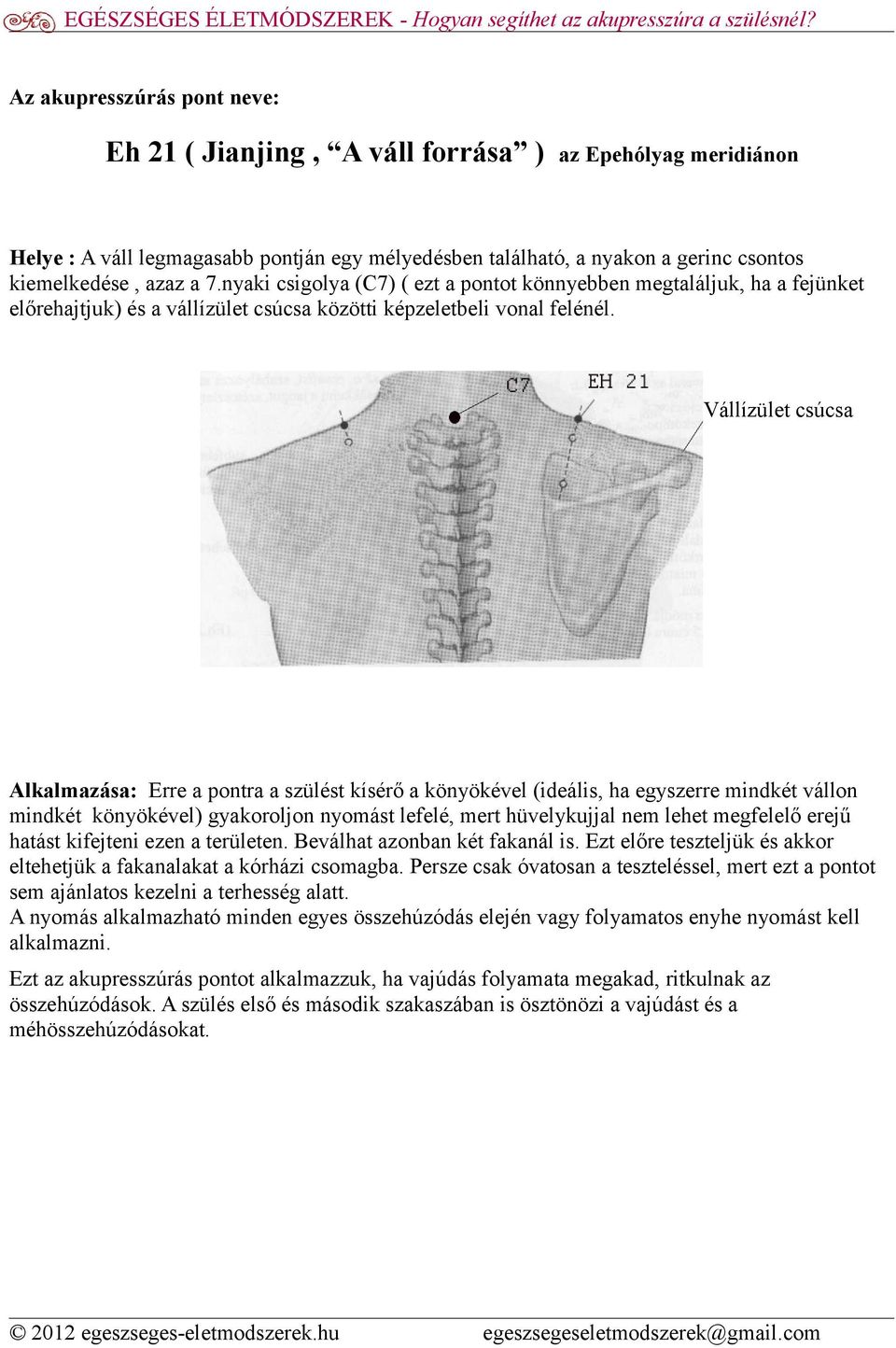 Vállízület csúcsa Alkalmazása: Erre a pontra a szülést kísérő a könyökével (ideális, ha egyszerre mindkét vállon mindkét könyökével) gyakoroljon nyomást lefelé, mert hüvelykujjal nem lehet megfelelő