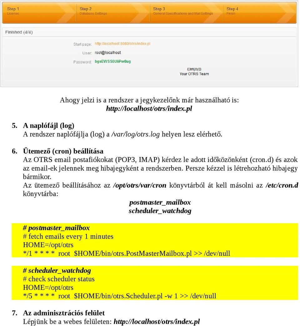 Persze kézzel is létrehozható hibajegy bármikor. Az ütemező beállításához az /opt/otrs/var/cron könyvtárból át kell másolni az /etc/cron.