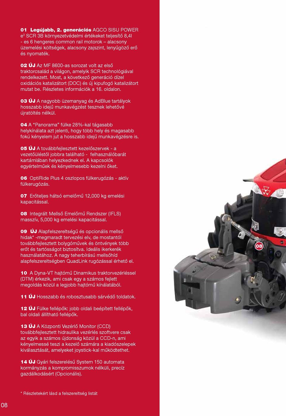 02 ÚJ Az MF 8600-as sorozat volt az első traktorcsalád a világon, amelyik SCR technológiával rendelkezett.