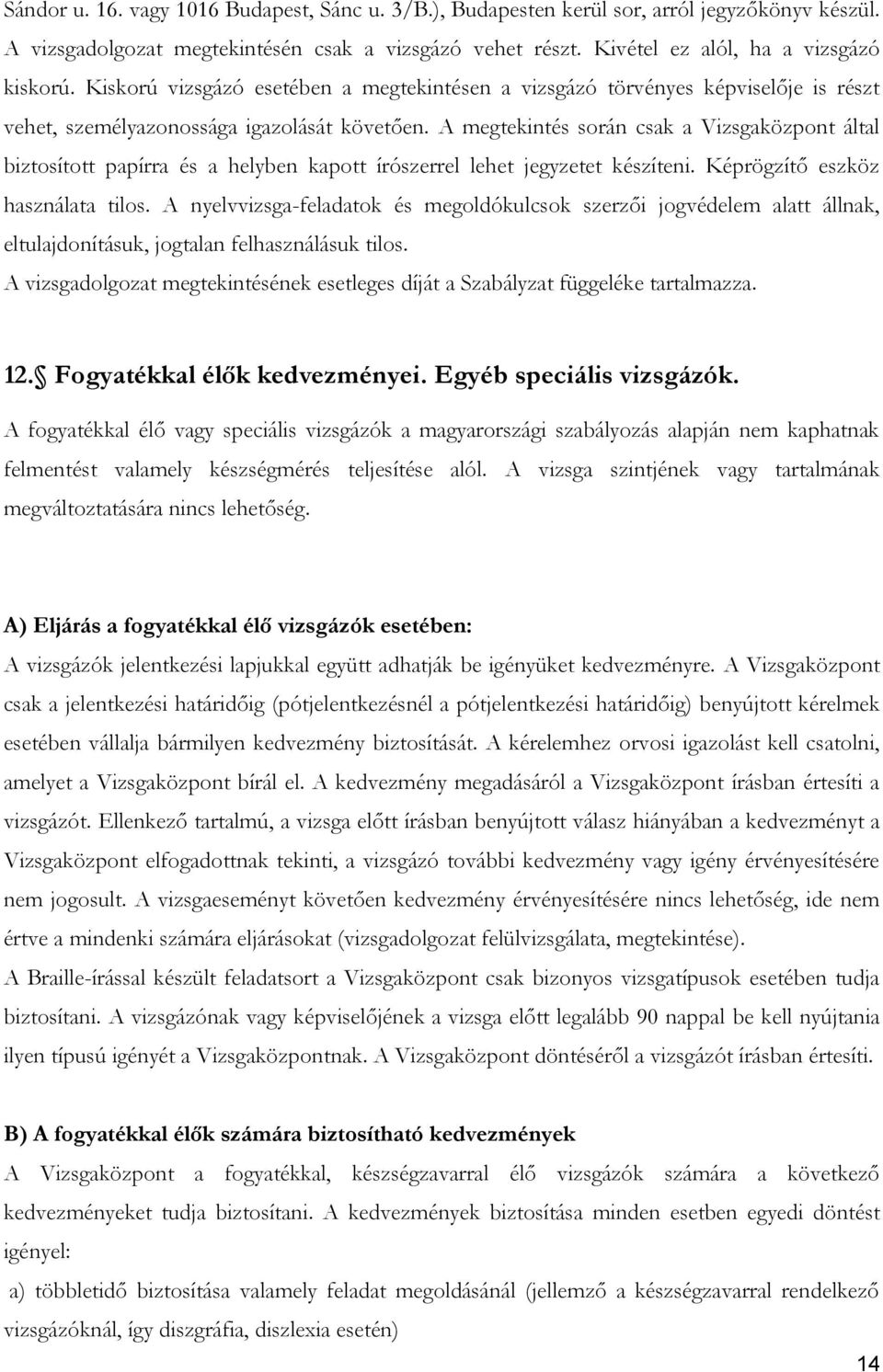 A megtekintés során csak a Vizsgaközpont által biztosított papírra és a helyben kapott írószerrel lehet jegyzetet készíteni. Képrögzítő eszköz használata tilos.