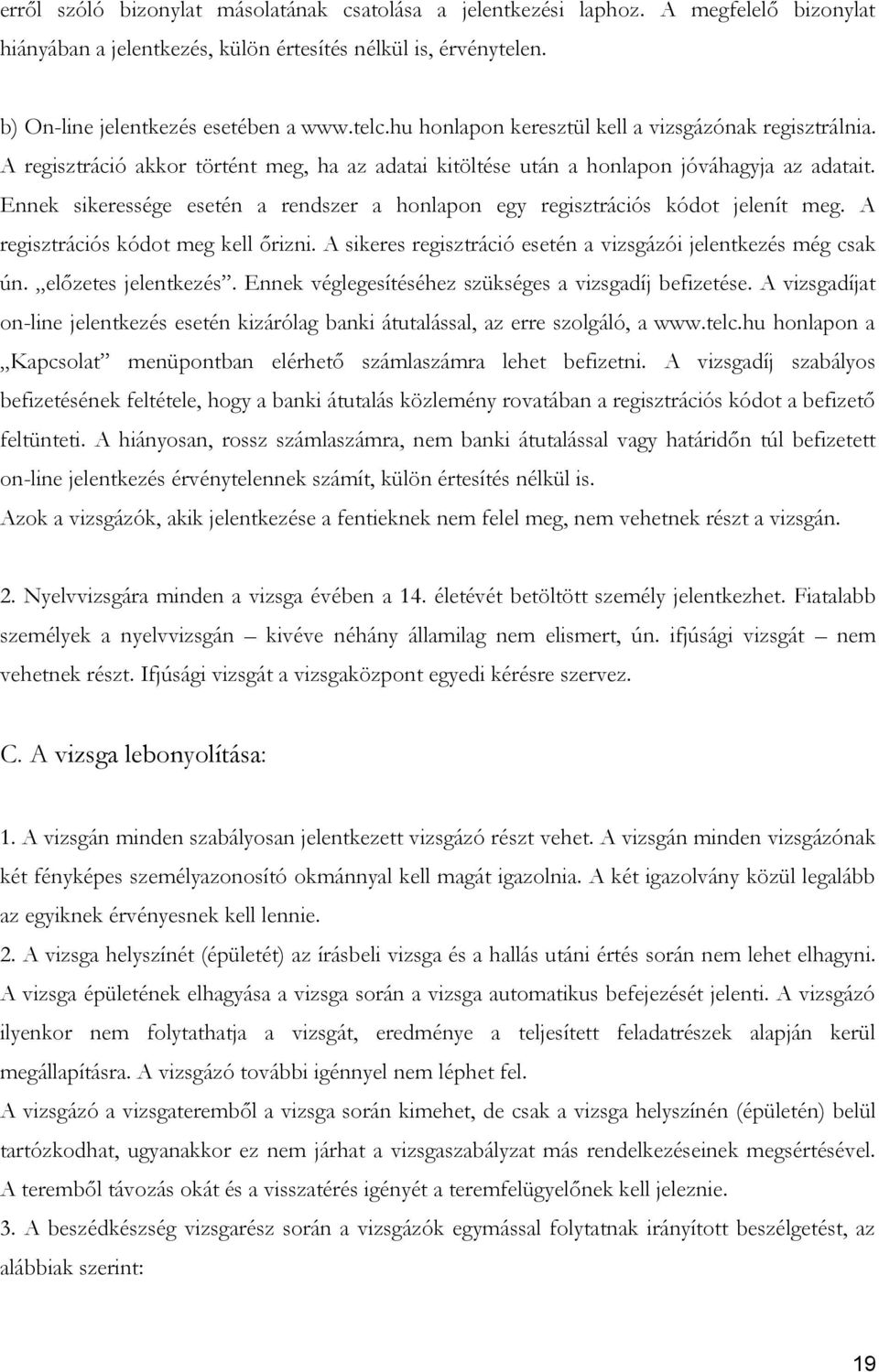 Ennek sikeressége esetén a rendszer a honlapon egy regisztrációs kódot jelenít meg. A regisztrációs kódot meg kell őrizni. A sikeres regisztráció esetén a vizsgázói jelentkezés még csak ún.