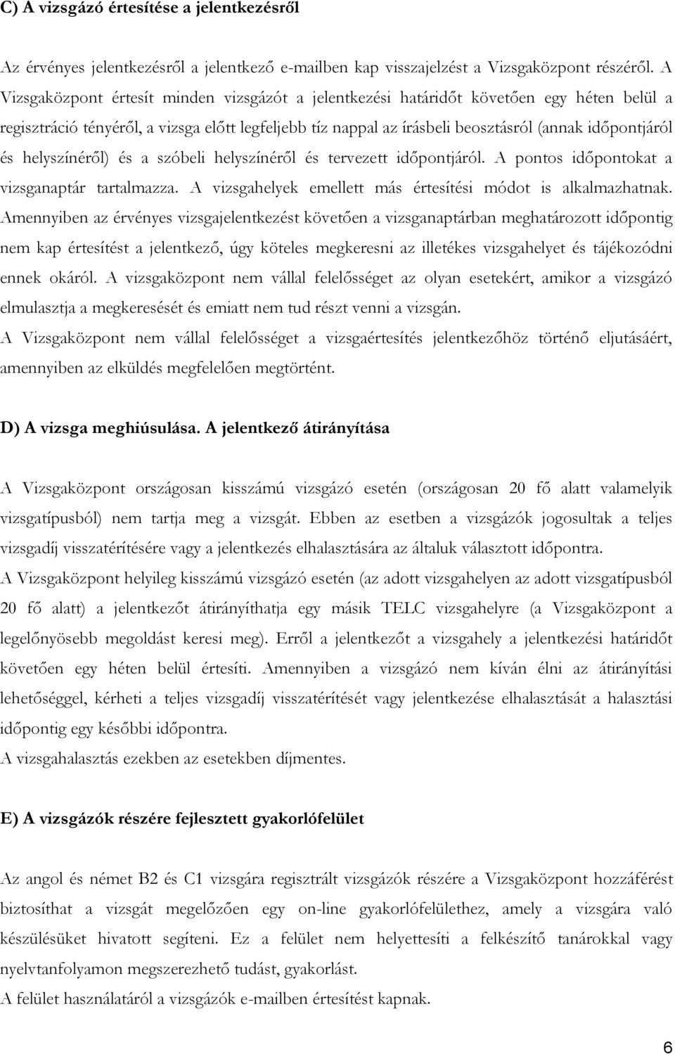 helyszínéről) és a szóbeli helyszínéről és tervezett időpontjáról. A pontos időpontokat a vizsganaptár tartalmazza. A vizsgahelyek emellett más értesítési módot is alkalmazhatnak.