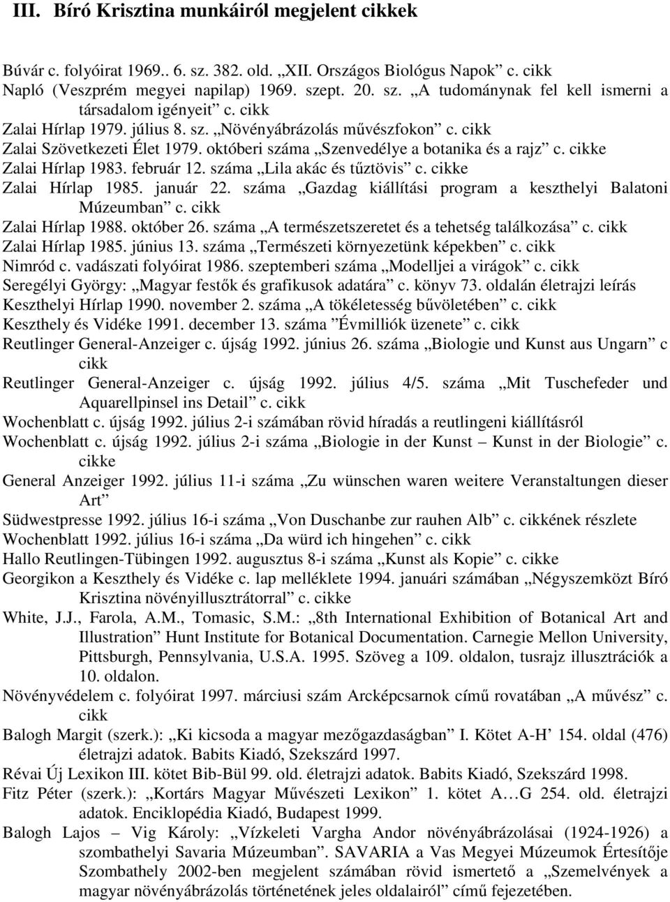 száma Lila akác és tűztövis c. cikke Zalai Hírlap 1985. január 22. száma Gazdag kiállítási program a keszthelyi Balatoni Múzeumban c. cikk Zalai Hírlap 1988. október 26.