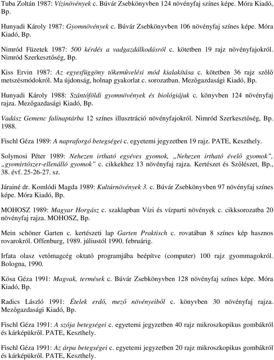 sorozatban. Mezőgazdasági Kiadó, Bp. Hunyadi Károly 1988: Szántóföldi gyomnövények és biológiájuk c. könyvben 124 növényfaj rajza. Mezőgazdasági Kiadó, Bp. Vadász Gemenc falinaptárba 12 színes illusztráció növényfajokról.