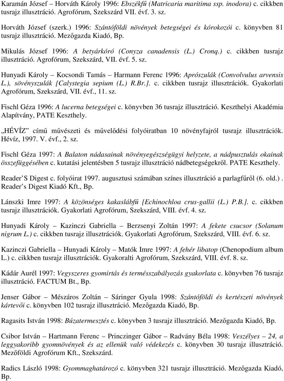 cikkben tusrajz illusztráció. Agrofórum, Szekszárd, VII. évf. 5. sz. Hunyadi Károly Kocsondi Tamás Harmann Ferenc 1996: Aprószulák (Convolvulus arvensis L.), sövényszulák [Calystegia sepium (L.) R.Br.