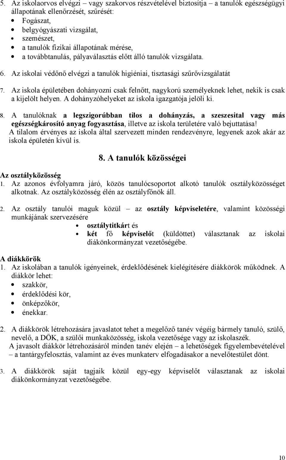 Az iskola épületében dohányozni csak felnőtt, nagykorú személyeknek lehet, nekik is csak a kijelölt helyen. A dohányzóhelyeket az iskola igazgatója jelöli ki. 8.