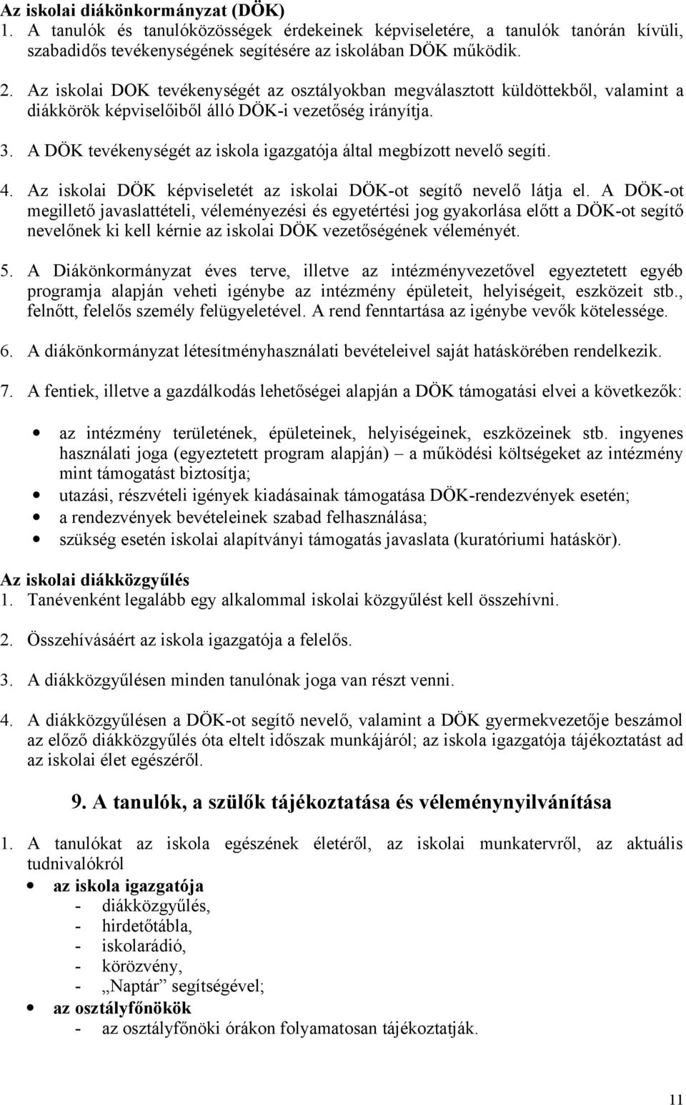 A DÖK tevékenységét az iskola igazgatója által megbízott nevelő segíti. 4. Az iskolai DÖK képviseletét az iskolai DÖK-ot segítő nevelő látja el.