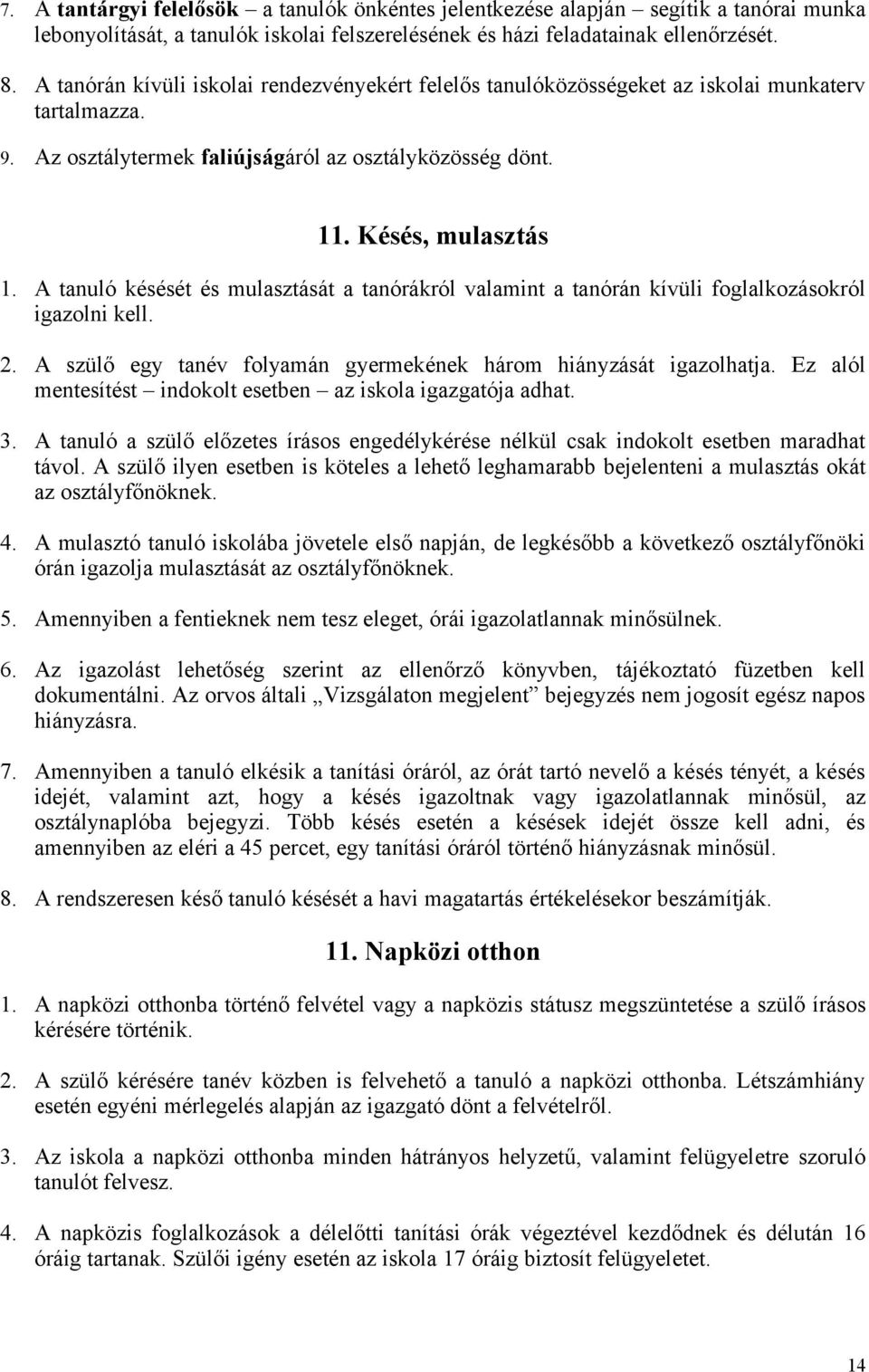 A tanuló késését és mulasztását a tanórákról valamint a tanórán kívüli foglalkozásokról igazolni kell. 2. A szülő egy tanév folyamán gyermekének három hiányzását igazolhatja.