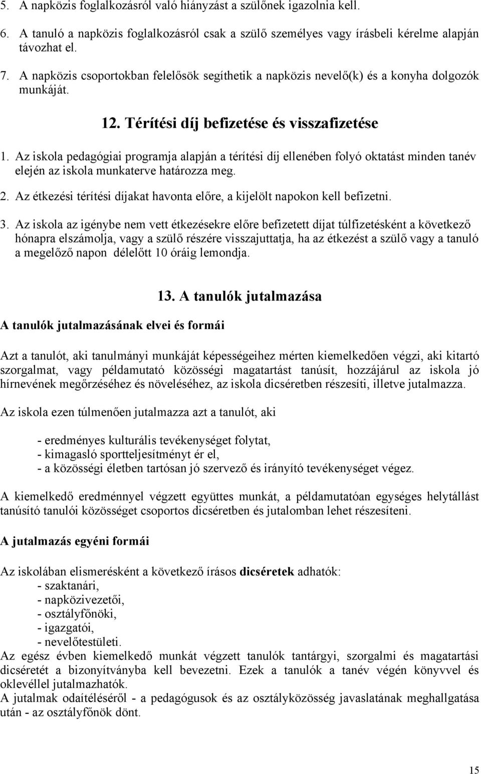 Az iskola pedagógiai programja alapján a térítési díj ellenében folyó oktatást minden tanév elején az iskola munkaterve határozza meg. 2.