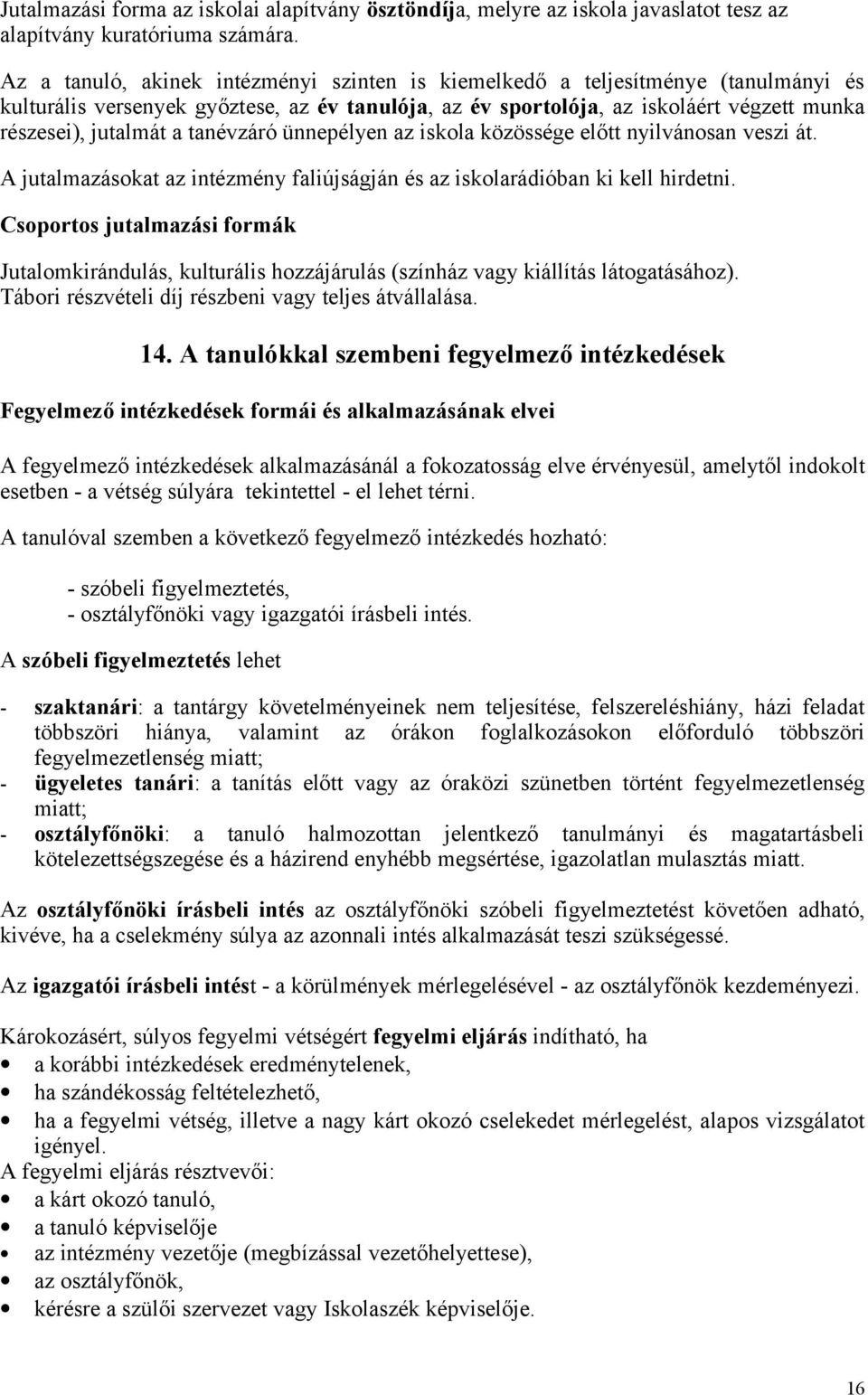 tanévzáró ünnepélyen az iskola közössége előtt nyilvánosan veszi át. A jutalmazásokat az intézmény faliújságján és az iskolarádióban ki kell hirdetni.