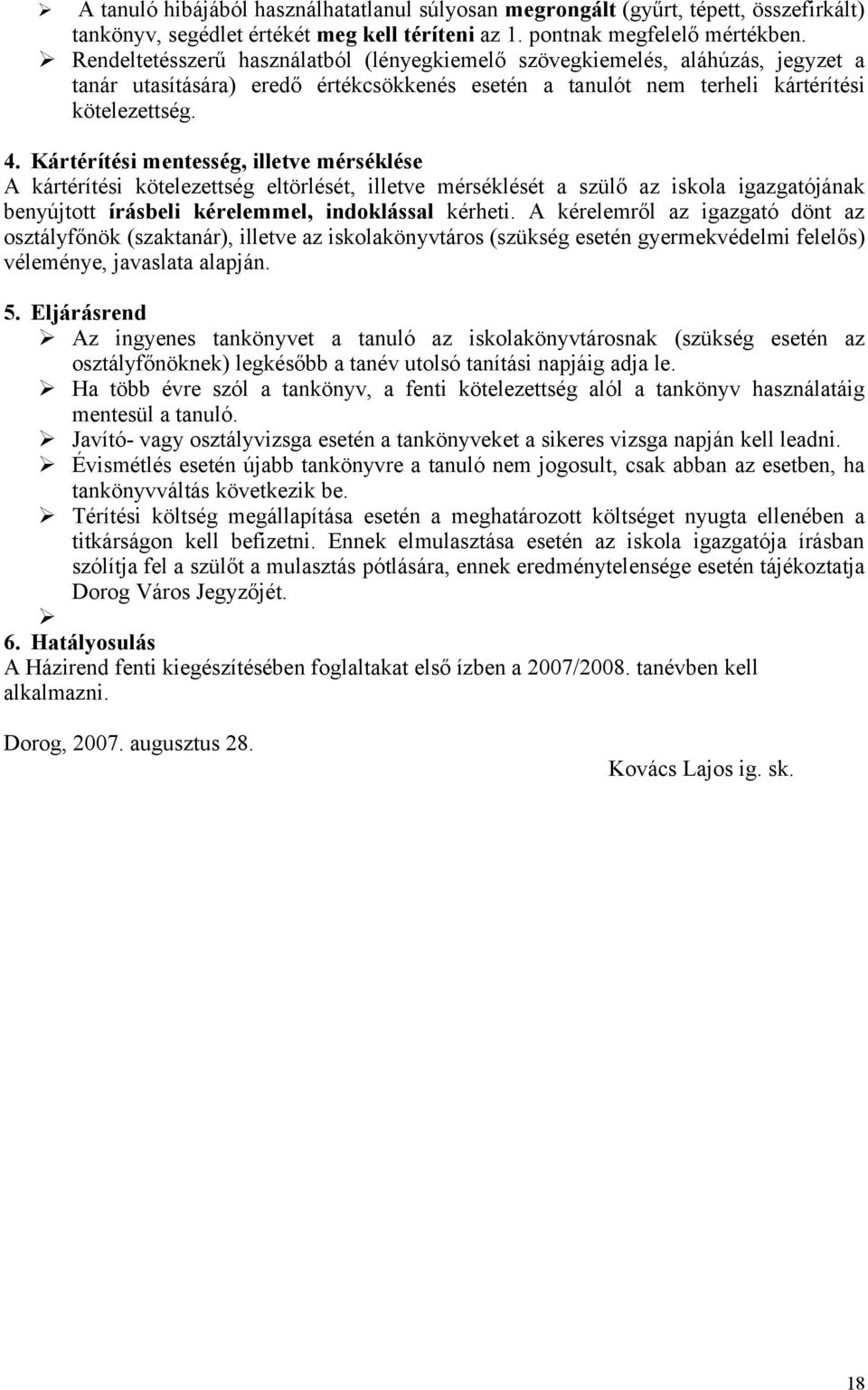 Kártérítési mentesség, illetve mérséklése A kártérítési kötelezettség eltörlését, illetve mérséklését a szülő az iskola igazgatójának benyújtott írásbeli kérelemmel, indoklással kérheti.