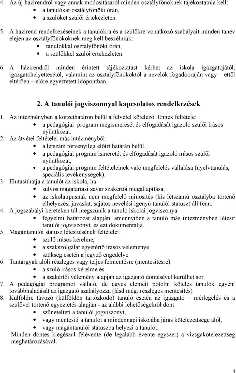 6. A házirendről minden érintett tájékoztatást kérhet az iskola igazgatójától, igazgatóhelyettesétől, valamint az osztályfőnököktől a nevelők fogadóóráján vagy ettől eltérően előre egyeztetett