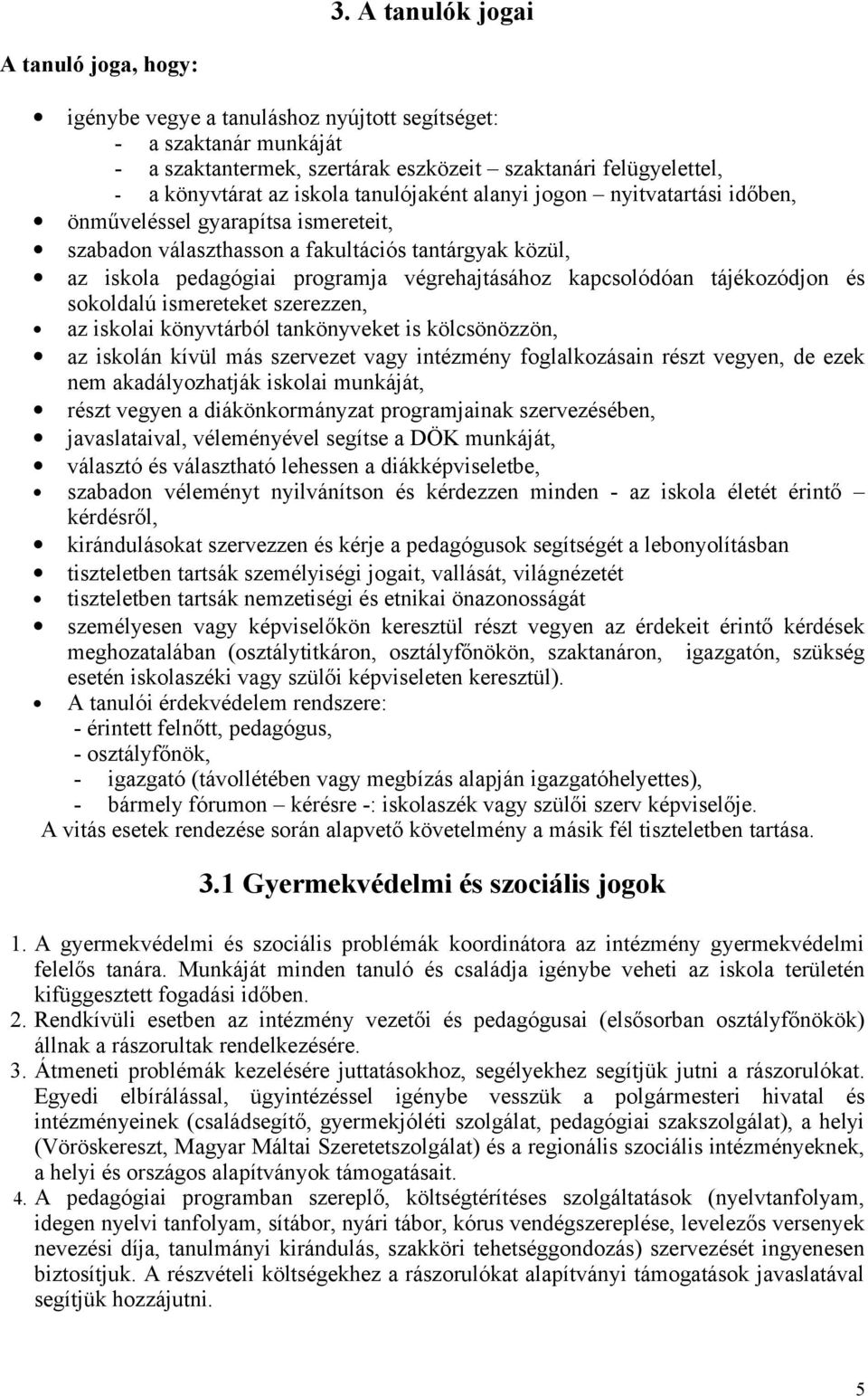 kapcsolódóan tájékozódjon és sokoldalú ismereteket szerezzen, az iskolai könyvtárból tankönyveket is kölcsönözzön, az iskolán kívül más szervezet vagy intézmény foglalkozásain részt vegyen, de ezek