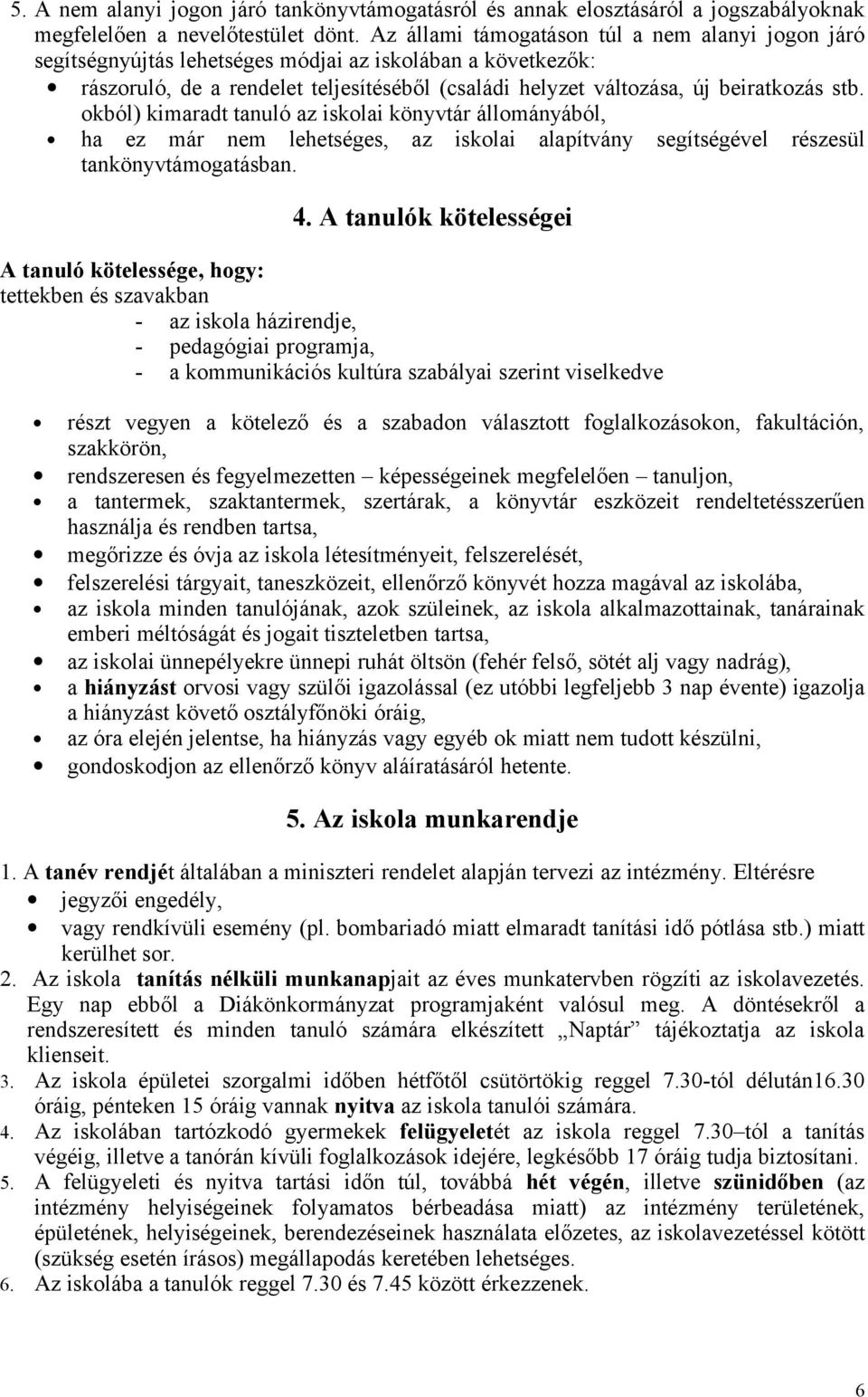 okból) kimaradt tanuló az iskolai könyvtár állományából, ha ez már nem lehetséges, az iskolai alapítvány segítségével részesül tankönyvtámogatásban. 4.