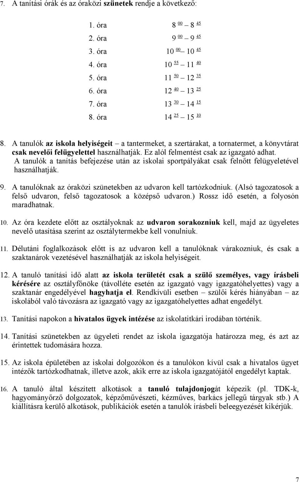 A tanulók a tanítás befejezése után az iskolai sportpályákat csak felnőtt felügyeletével használhatják. 9. A tanulóknak az óraközi szünetekben az udvaron kell tartózkodniuk.