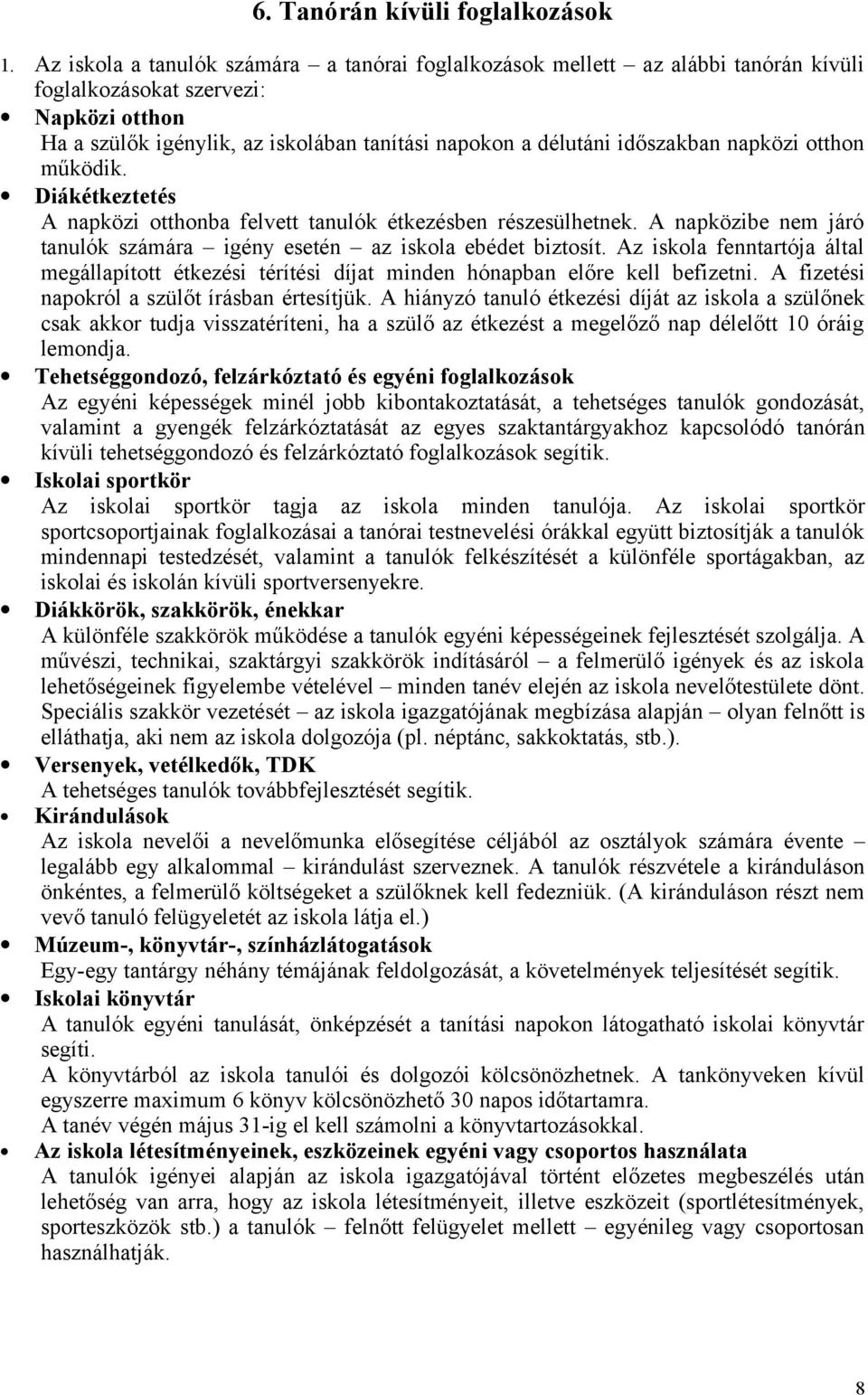 napközi otthon működik. Diákétkeztetés A napközi otthonba felvett tanulók étkezésben részesülhetnek. A napközibe nem járó tanulók számára igény esetén az iskola ebédet biztosít.