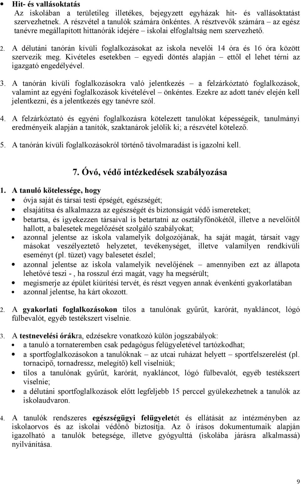 A délutáni tanórán kívüli foglalkozásokat az iskola nevelői 14 óra és 16 óra között szervezik meg. Kivételes esetekben egyedi döntés alapján ettől el lehet térni az igazgató engedélyével. 3.