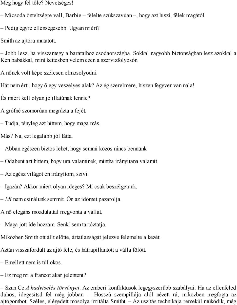 Hát nem érti, hogy ő egy veszélyes alak? Az ég szerelmére, hiszen fegyver van nála! És miért kell olyan jó illatúnak lennie? A grófné szomorúan megrázta a fejét.