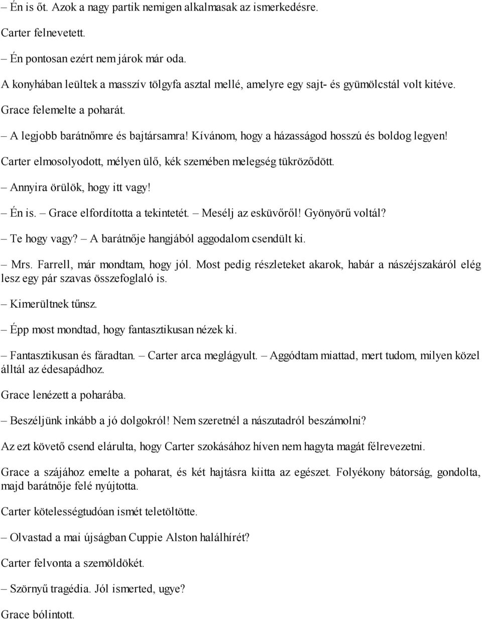 Kívánom, hogy a házasságod hosszú és boldog legyen! Carter elmosolyodott, mélyen ülő, kék szemében melegség tükröződött. Annyira örülök, hogy itt vagy! Én is. Grace elfordította a tekintetét.