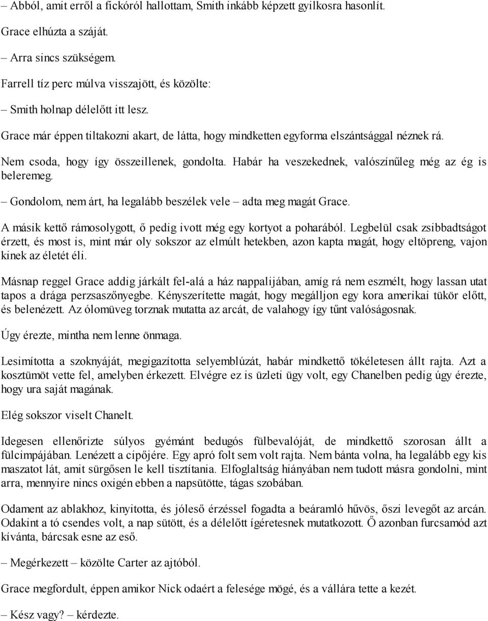 Nem csoda, hogy így összeillenek, gondolta. Habár ha veszekednek, valószínűleg még az ég is beleremeg. Gondolom, nem árt, ha legalább beszélek vele adta meg magát Grace.