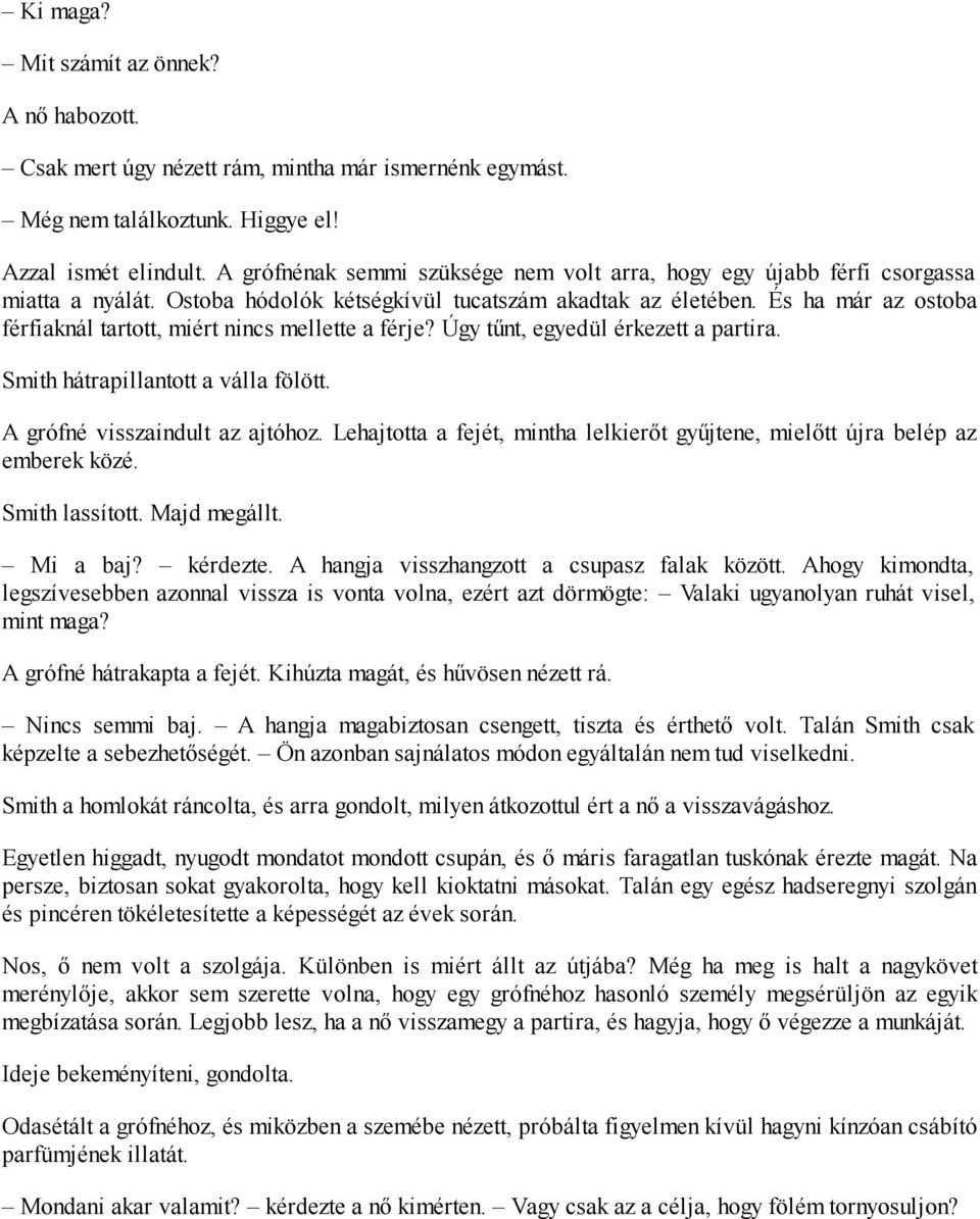 És ha már az ostoba férfiaknál tartott, miért nincs mellette a férje? Úgy tűnt, egyedül érkezett a partira. Smith hátrapillantott a válla fölött. A grófné visszaindult az ajtóhoz.