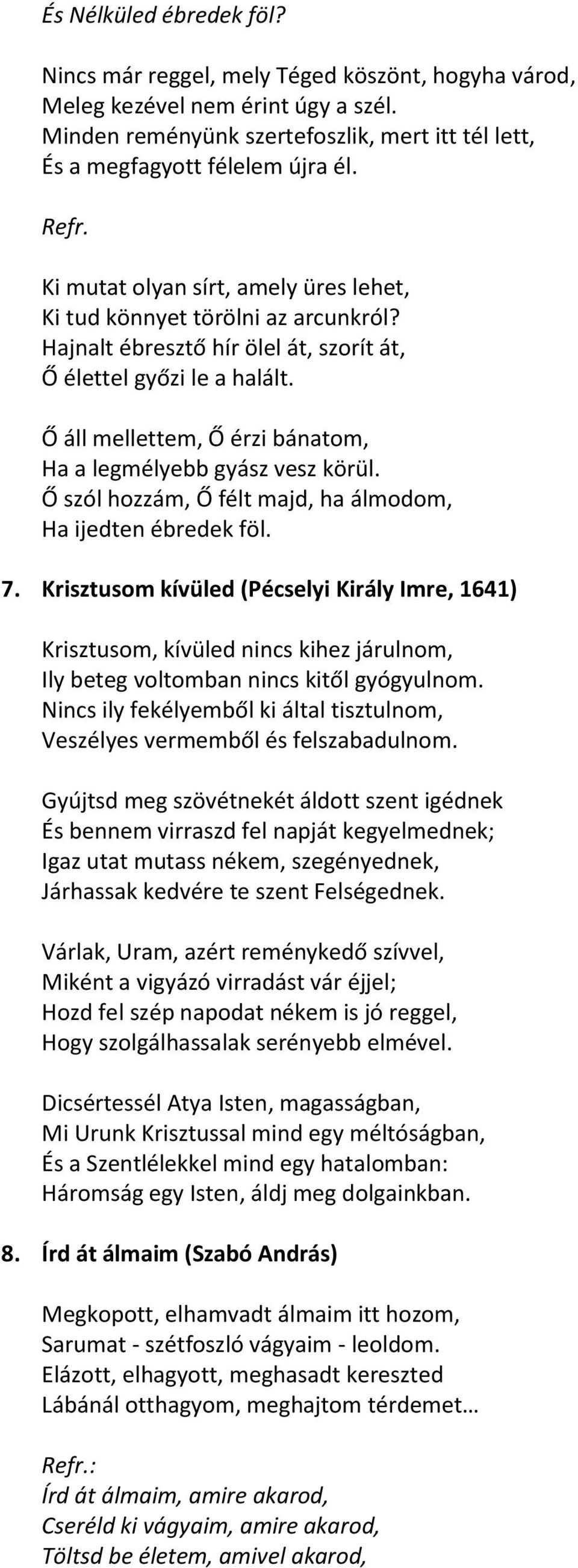 Ő áll mellettem, Ő érzi bánatom, Ha a legmélyebb gyász vesz körül. Ő szól hozzám, Ő félt majd, ha álmodom, Ha ijedten ébredek föl. 7.