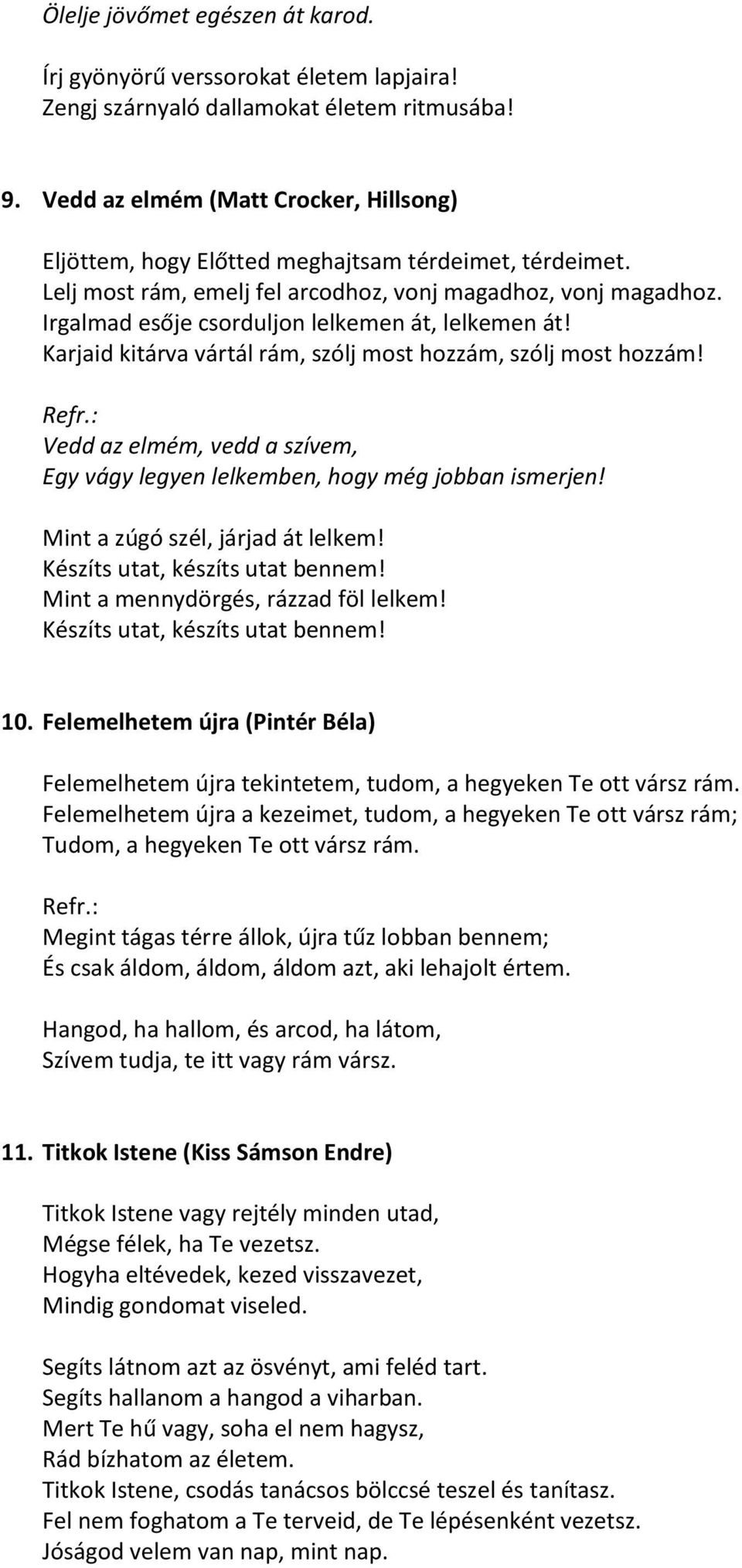 Irgalmad esője csorduljon lelkemen át, lelkemen át! Karjaid kitárva vártál rám, szólj most hozzám, szólj most hozzám! Vedd az elmém, vedd a szívem, Egy vágy legyen lelkemben, hogy még jobban ismerjen!