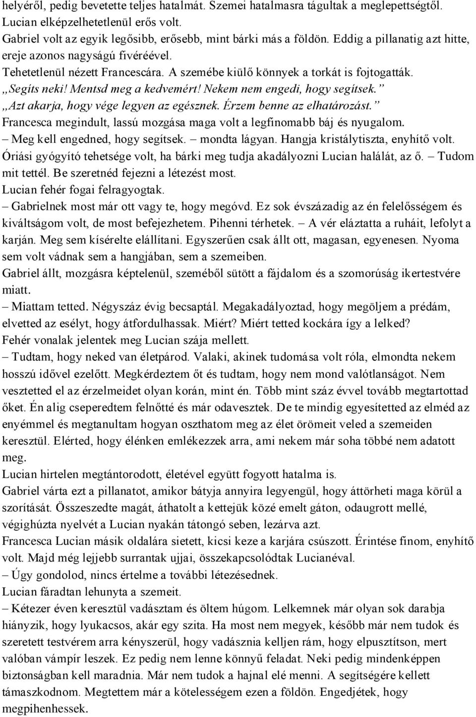 Nekem nem engedi, hogy segítsek. Azt akarja, hogy vége legyen az egésznek. Érzem benne az elhatározást. Francesca megindult, lassú mozgása maga volt a legfinomabb báj és nyugalom.