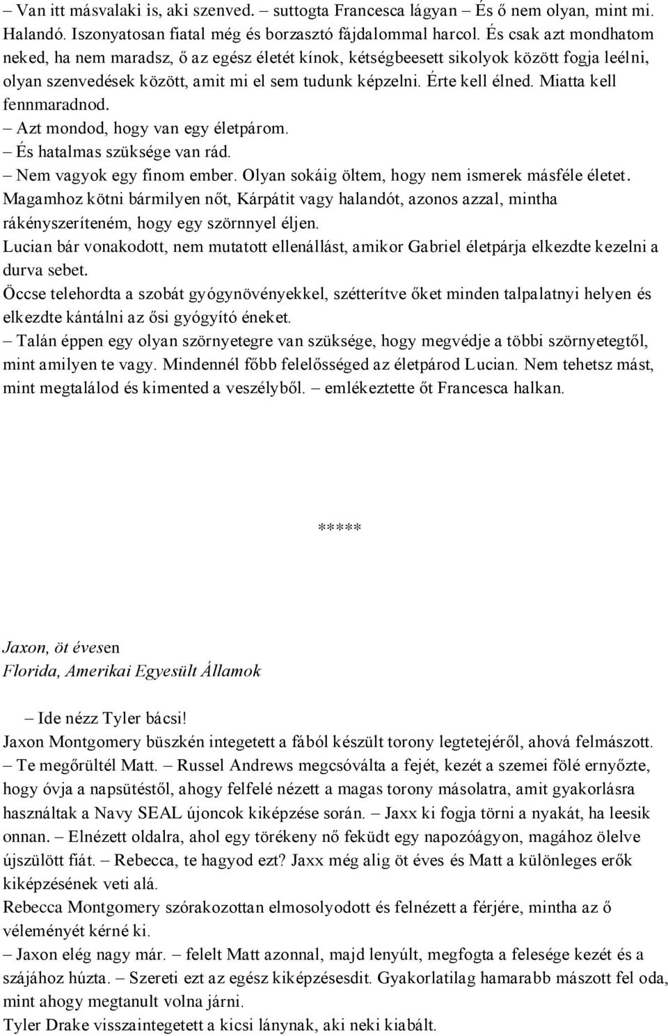 Miatta kell fennmaradnod. Azt mondod, hogy van egy életpárom. És hatalmas szüksége van rád. Nem vagyok egy finom ember. Olyan sokáig öltem, hogy nem ismerek másféle életet.