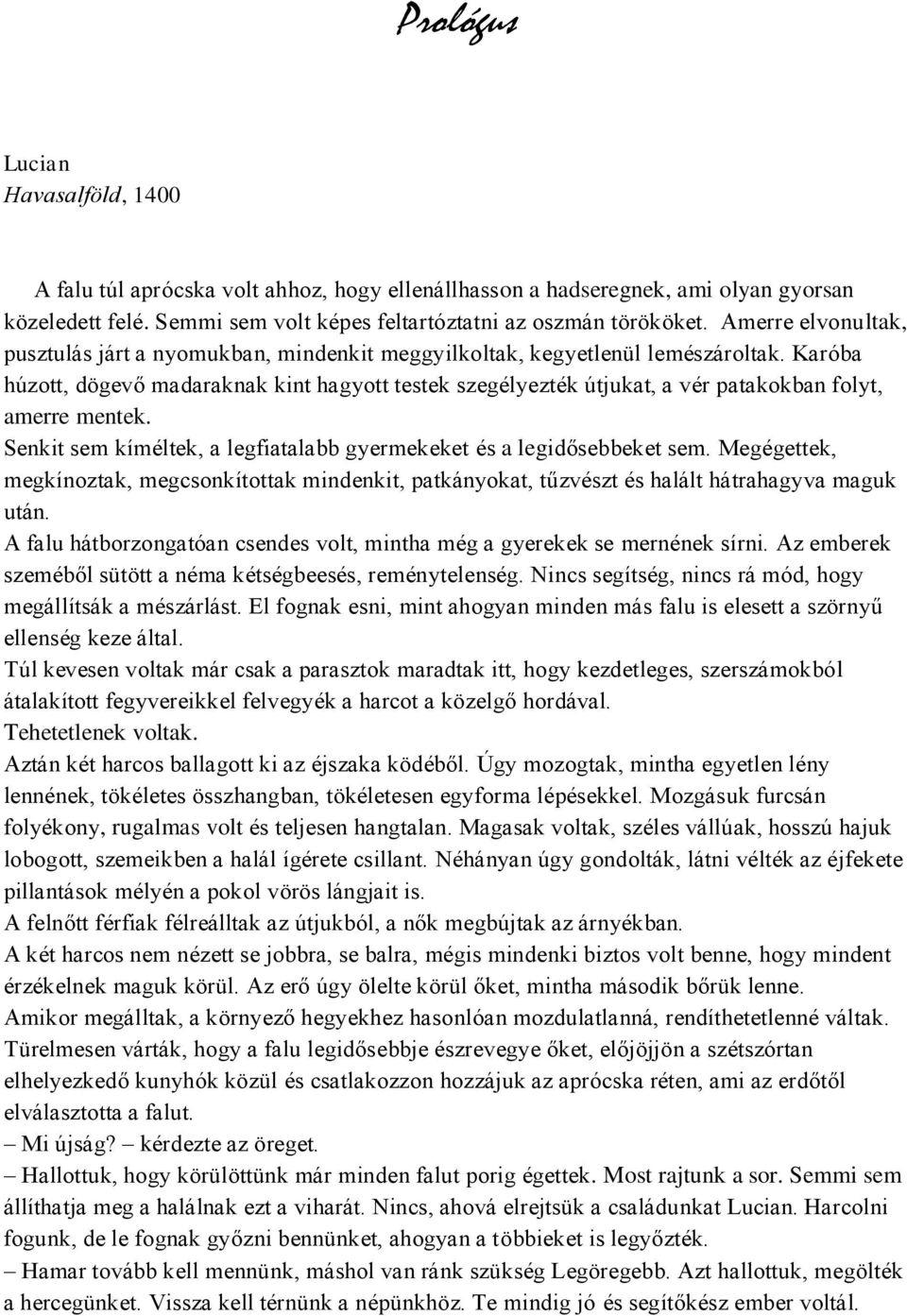 Karóba húzott, dögevő madaraknak kint hagyott testek szegélyezték útjukat, a vér patakokban folyt, amerre mentek. Senkit sem kíméltek, a legfiatalabb gyermekeket és a legidősebbeket sem.