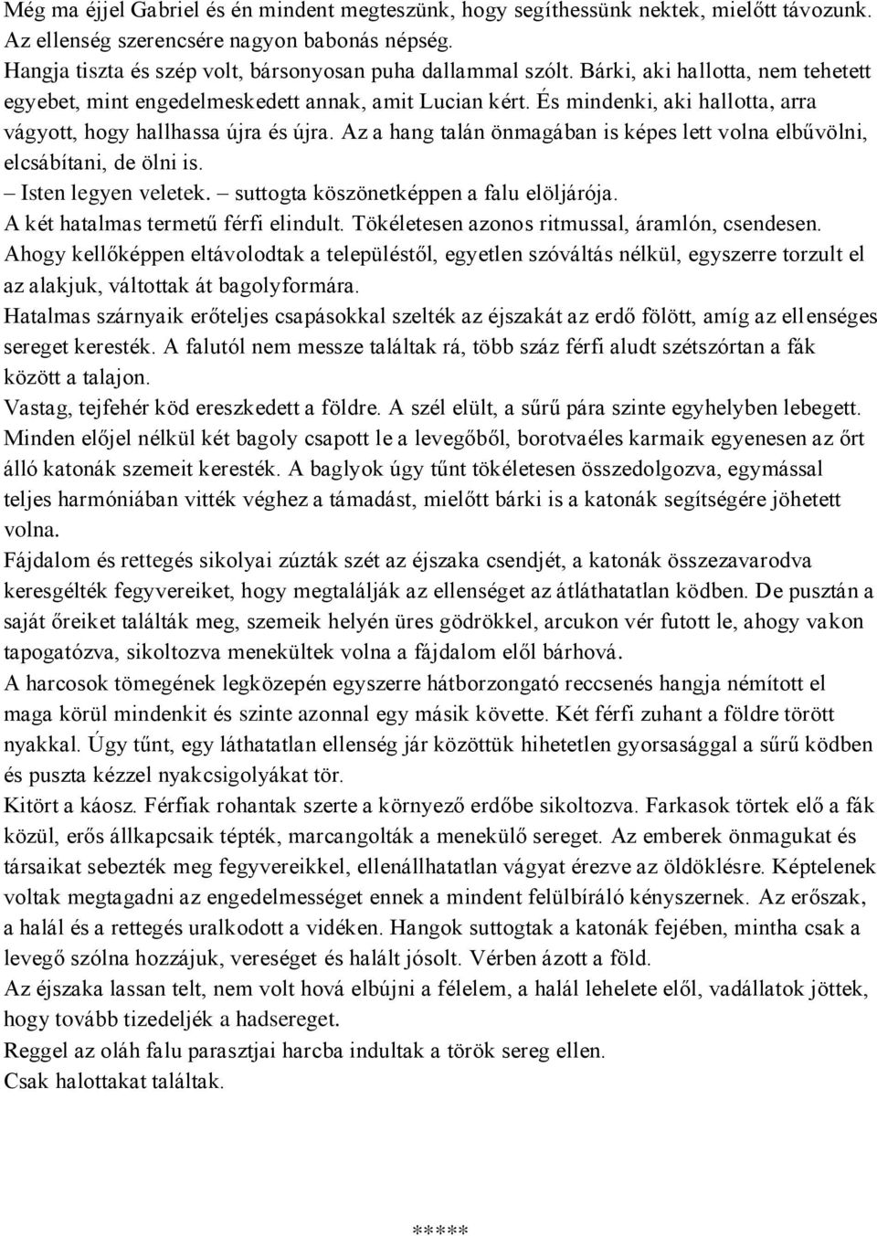 Az a hang talán önmagában is képes lett volna elbűvölni, elcsábítani, de ölni is. Isten legyen veletek. suttogta köszönetképpen a falu elöljárója. A két hatalmas termetű férfi elindult.