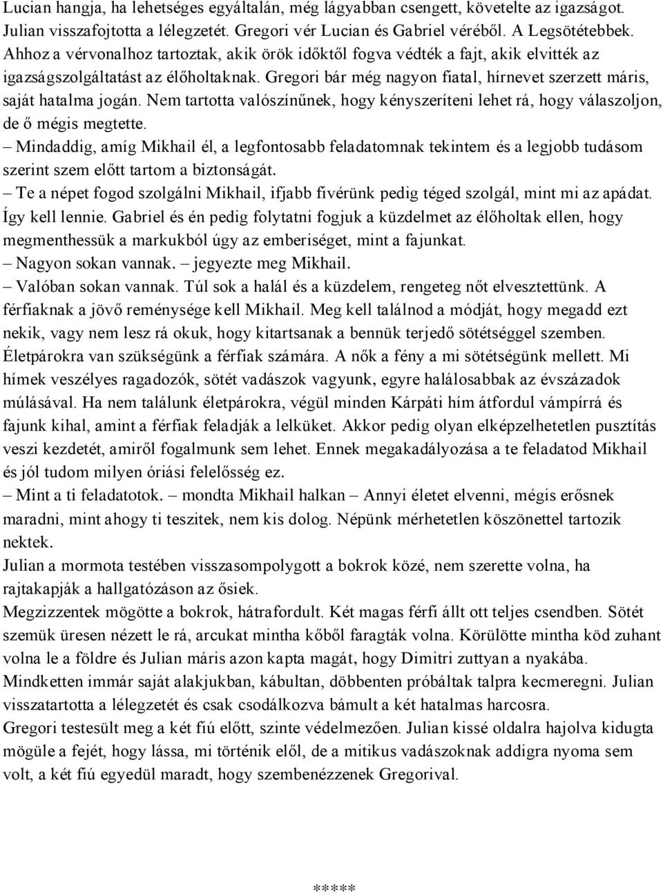 Gregori bár még nagyon fiatal, hírnevet szerzett máris, saját hatalma jogán. Nem tartotta valószínűnek, hogy kényszeríteni lehet rá, hogy válaszoljon, de ő mégis megtette.