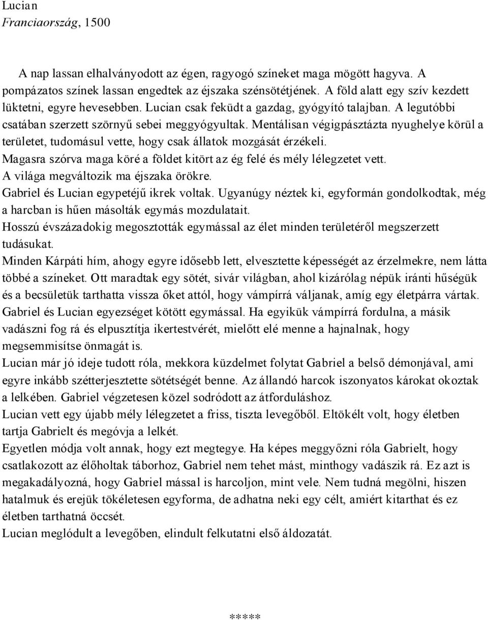 Mentálisan végigpásztázta nyughelye körül a területet, tudomásul vette, hogy csak állatok mozgását érzékeli. Magasra szórva maga köré a földet kitört az ég felé és mély lélegzetet vett.