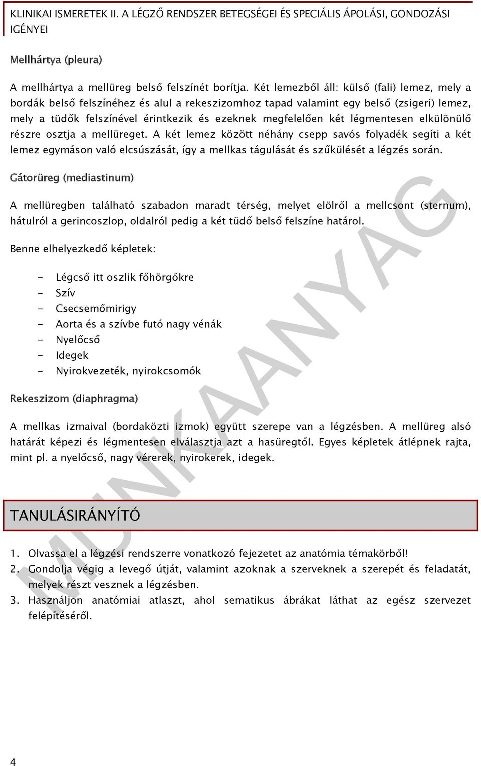 légmentesen elkülönülő részre osztja a mellüreget. A két lemez között néhány csepp savós folyadék segíti a két lemez egymáson való elcsúszását, így a mellkas tágulását és szűkülését a légzés során.