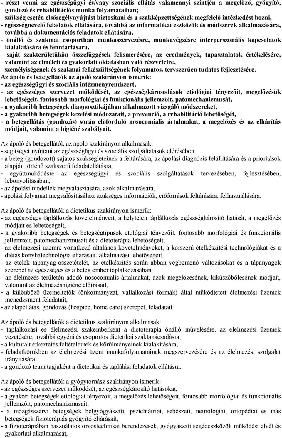 önálló és szakmai csoportban munkaszervezésre, munkavégzésre interperszonális kapcsolatok kialakítására és fenntartására, - saját szakterületükön összefüggések felismerésére, az eredmények,