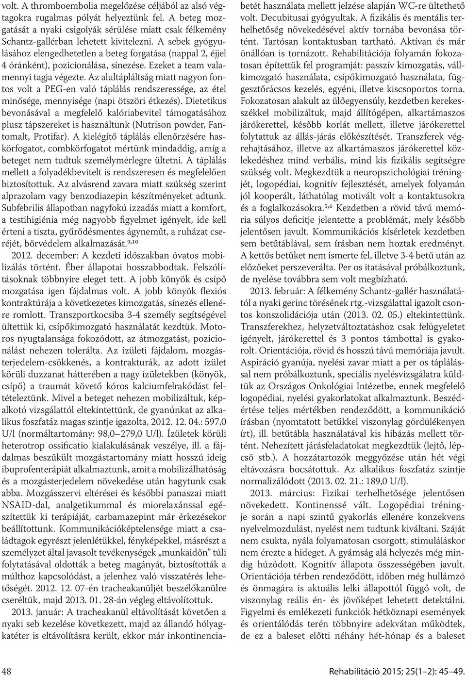 Az alultápláltság miatt nagyon fontos volt a PEG-en való táplálás rendszeressége, az étel minősége, mennyisége (napi ötszöri étkezés).