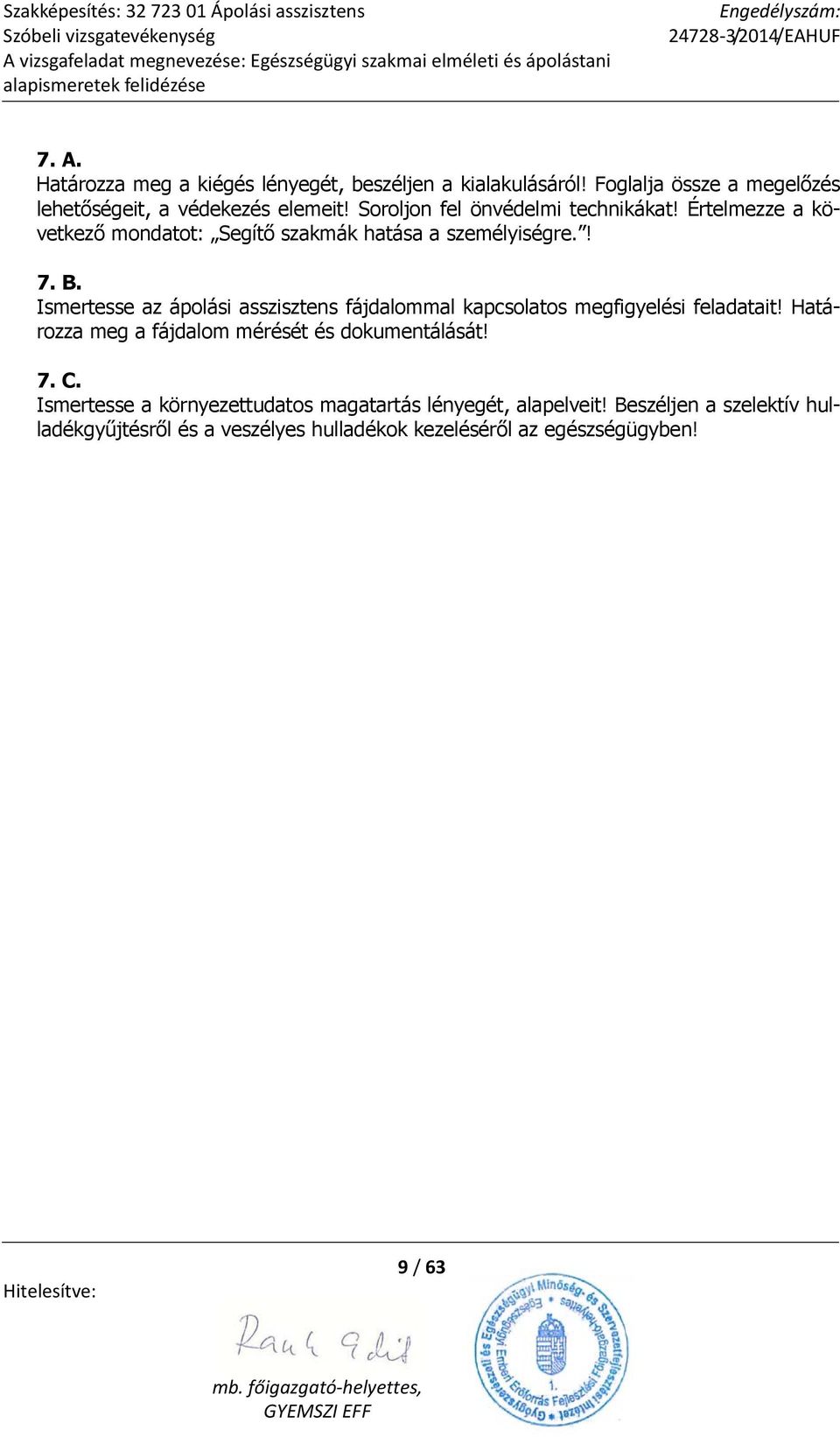 Ismertesse az ápolási asszisztens fájdalommal kapcsolatos megfigyelési feladatait! Határozza meg a fájdalom mérését és dokumentálását! 7.