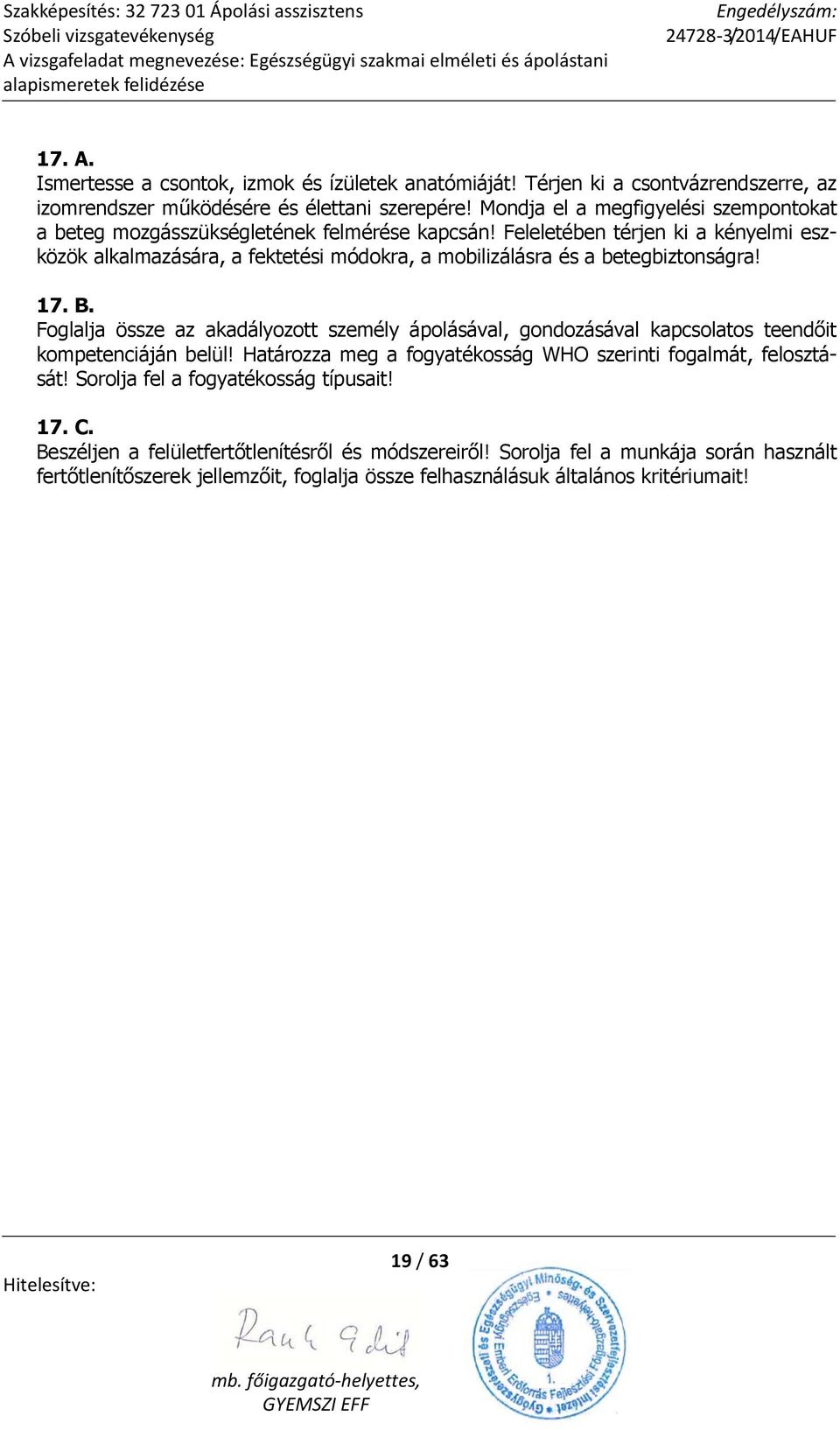 Feleletében térjen ki a kényelmi eszközök alkalmazására, a fektetési módokra, a mobilizálásra és a betegbiztonságra! 17. B.