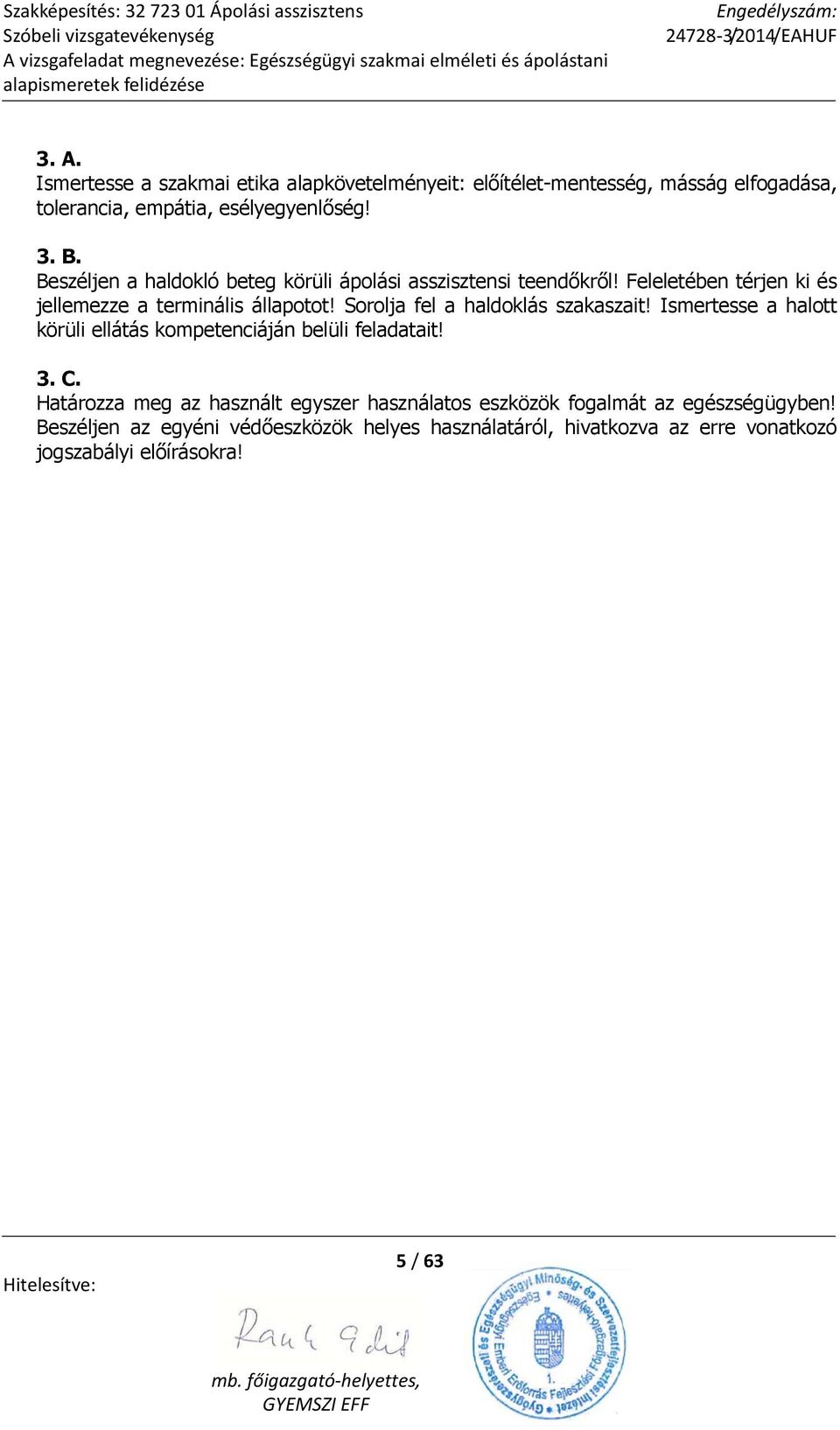 Sorolja fel a haldoklás szakaszait! Ismertesse a halott körüli ellátás kompetenciáján belüli feladatait! 3. C.