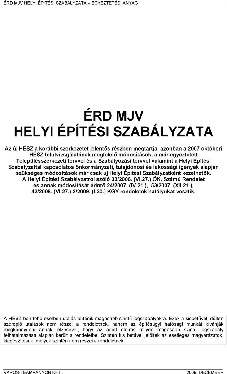 Helyi Építési Szabályzatként kezelhetők. A Helyi Építési Szabályzatról szóló 33/2006. (VI.27.) ÖK. Számú Rendelet és annak módosítását érintő 24/2007. (IV.21.), 53/2007. (XII.21.), 42/2008. (VI.27.) 2/2009.