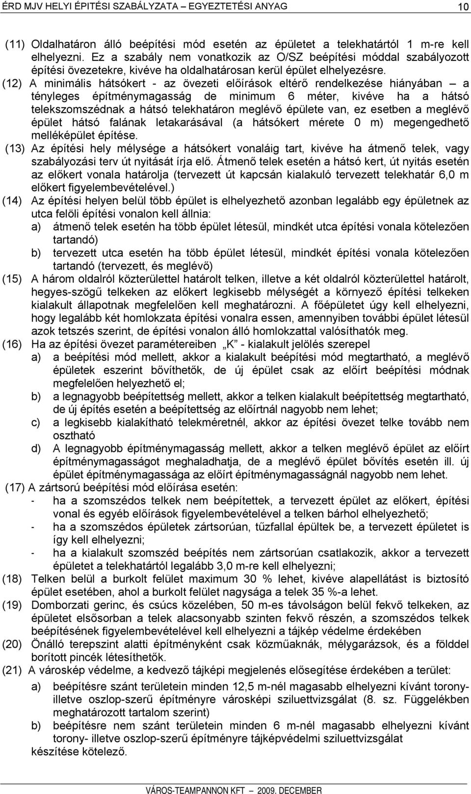 (12) A minimális hátsókert - az övezeti előírások eltérő rendelkezése hiányában a tényleges építménymagasság de minimum 6 méter, kivéve ha a hátsó telekszomszédnak a hátsó telekhatáron meglévő