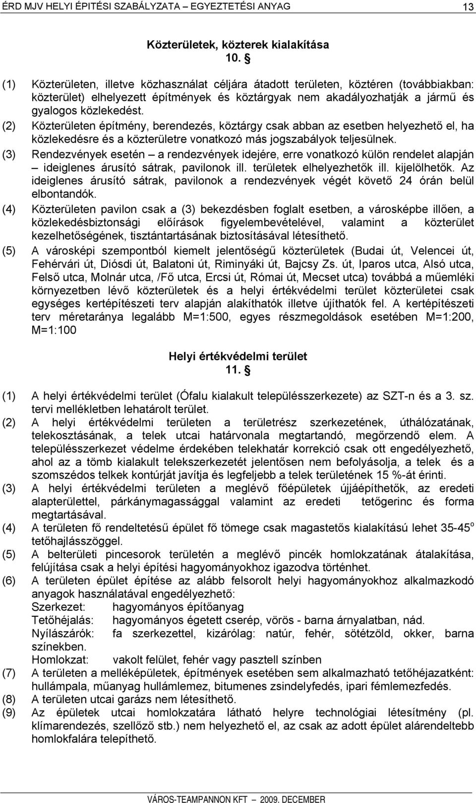 (2) Közterületen építmény, berendezés, köztárgy csak abban az esetben helyezhető el, ha közlekedésre és a közterületre vonatkozó más jogszabályok teljesülnek.