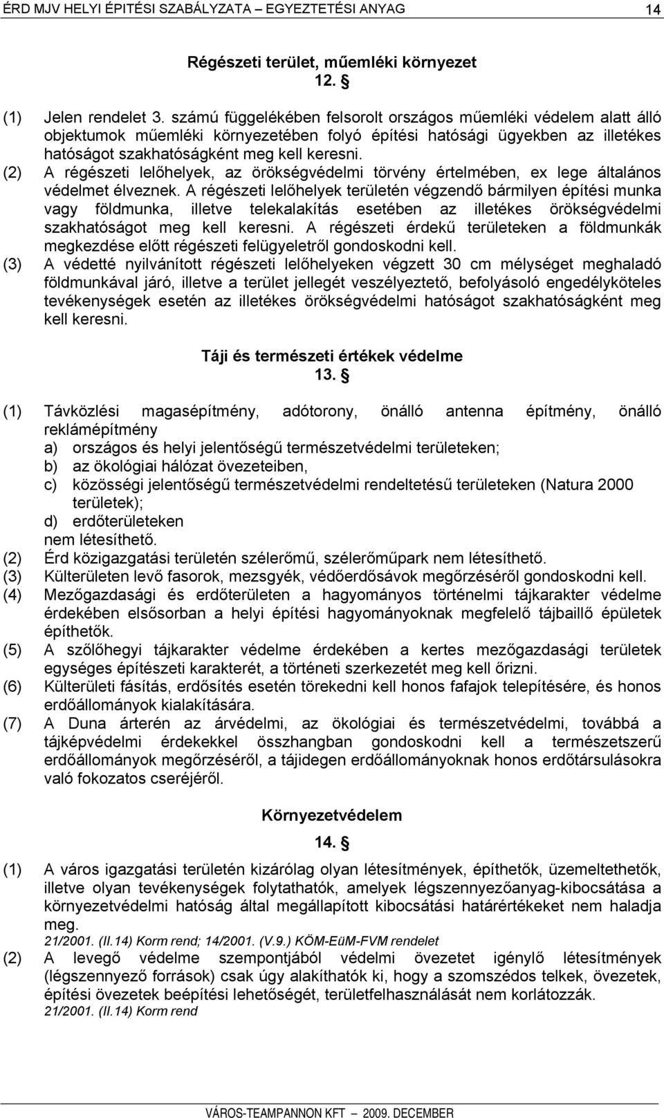 (2) A régészeti lelőhelyek, az örökségvédelmi törvény értelmében, ex lege általános védelmet élveznek.