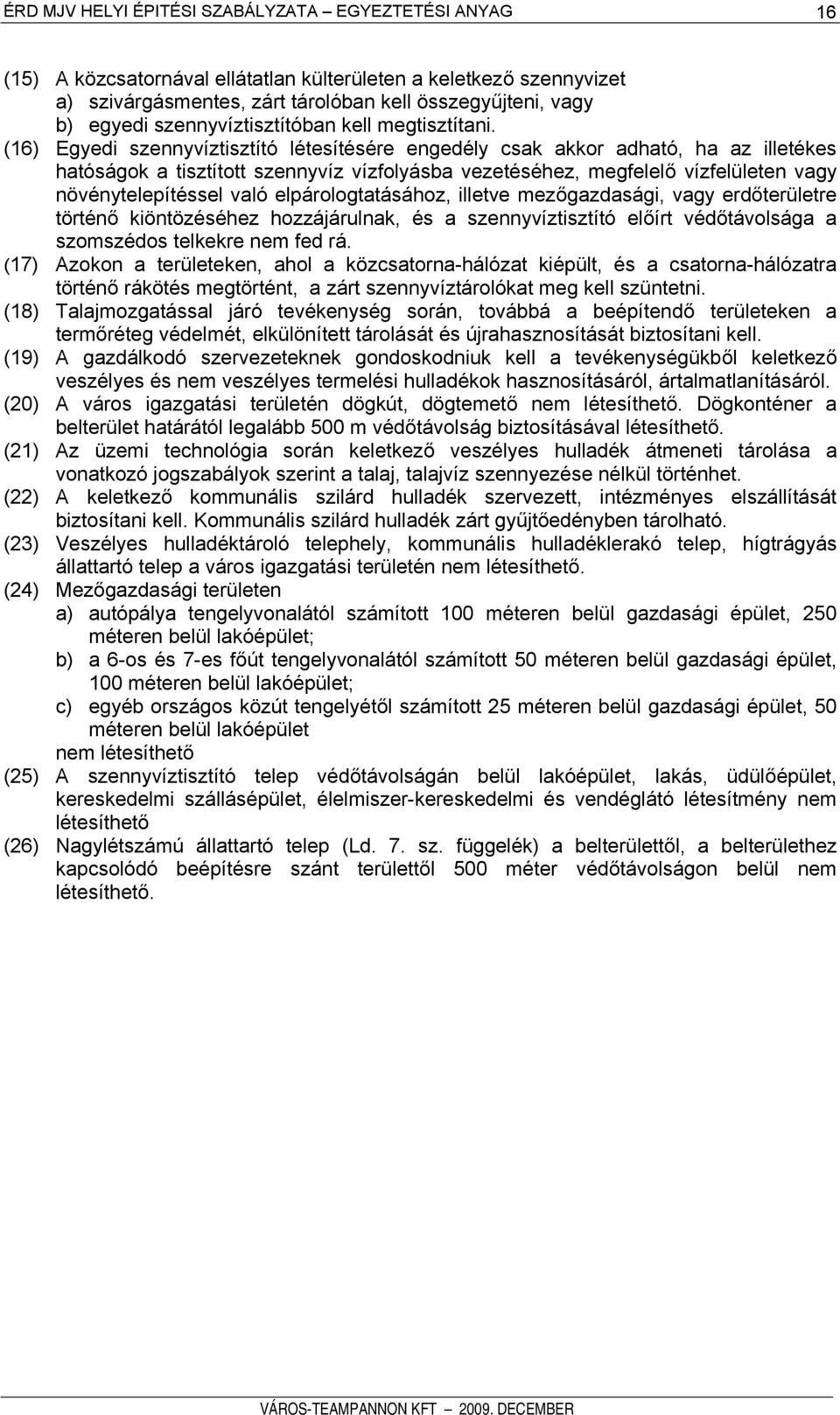 elpárologtatásához, illetve mezőgazdasági, vagy erdőterületre történő kiöntözéséhez hozzájárulnak, és a szennyvíztisztító előírt védőtávolsága a szomszédos telkekre nem fed rá.