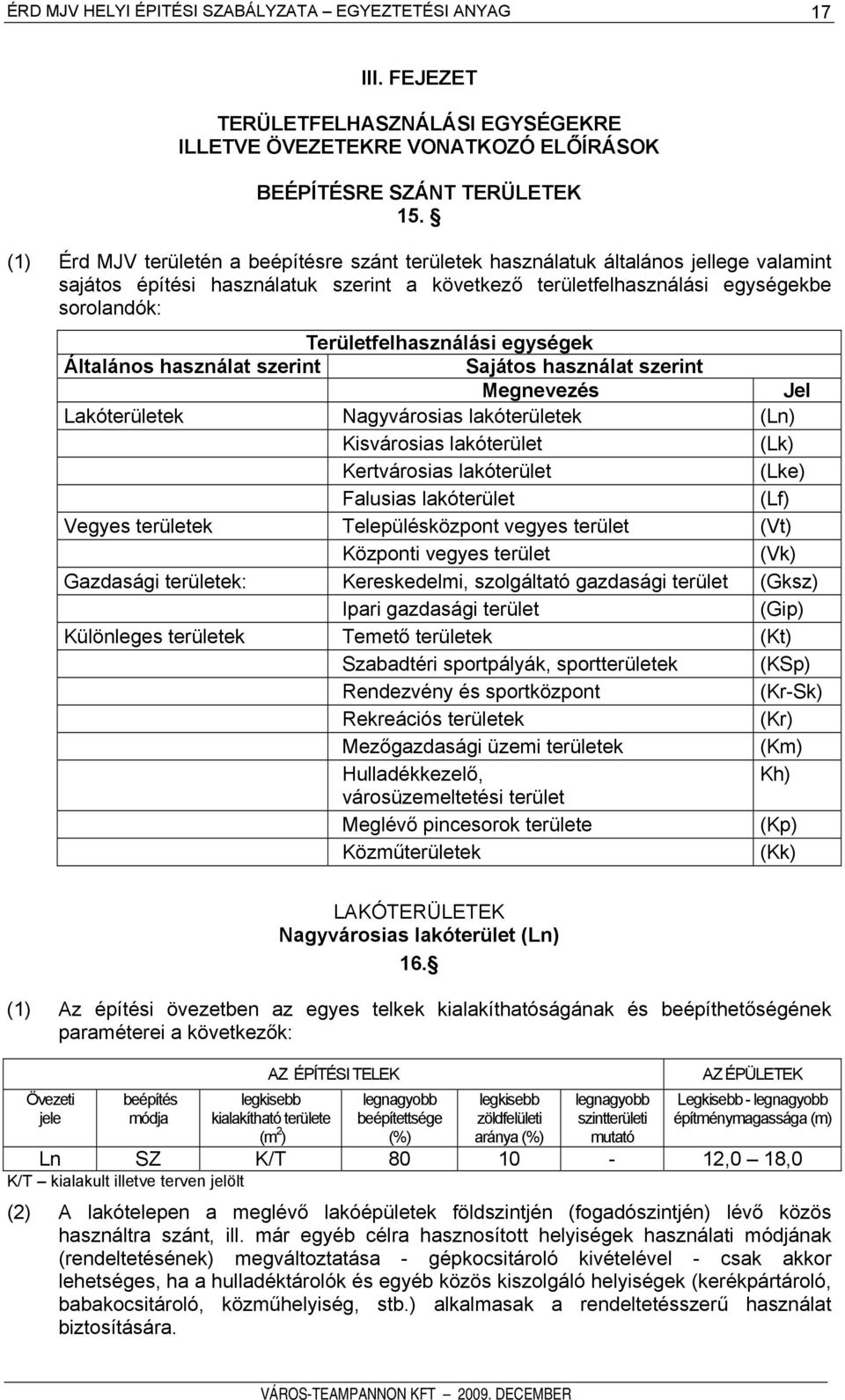 Területfelhasználási egységek Általános használat szerint Sajátos használat szerint Megnevezés Jel Lakóterületek Nagyvárosias lakóterületek (Ln) Kisvárosias lakóterület (Lk) Kertvárosias lakóterület