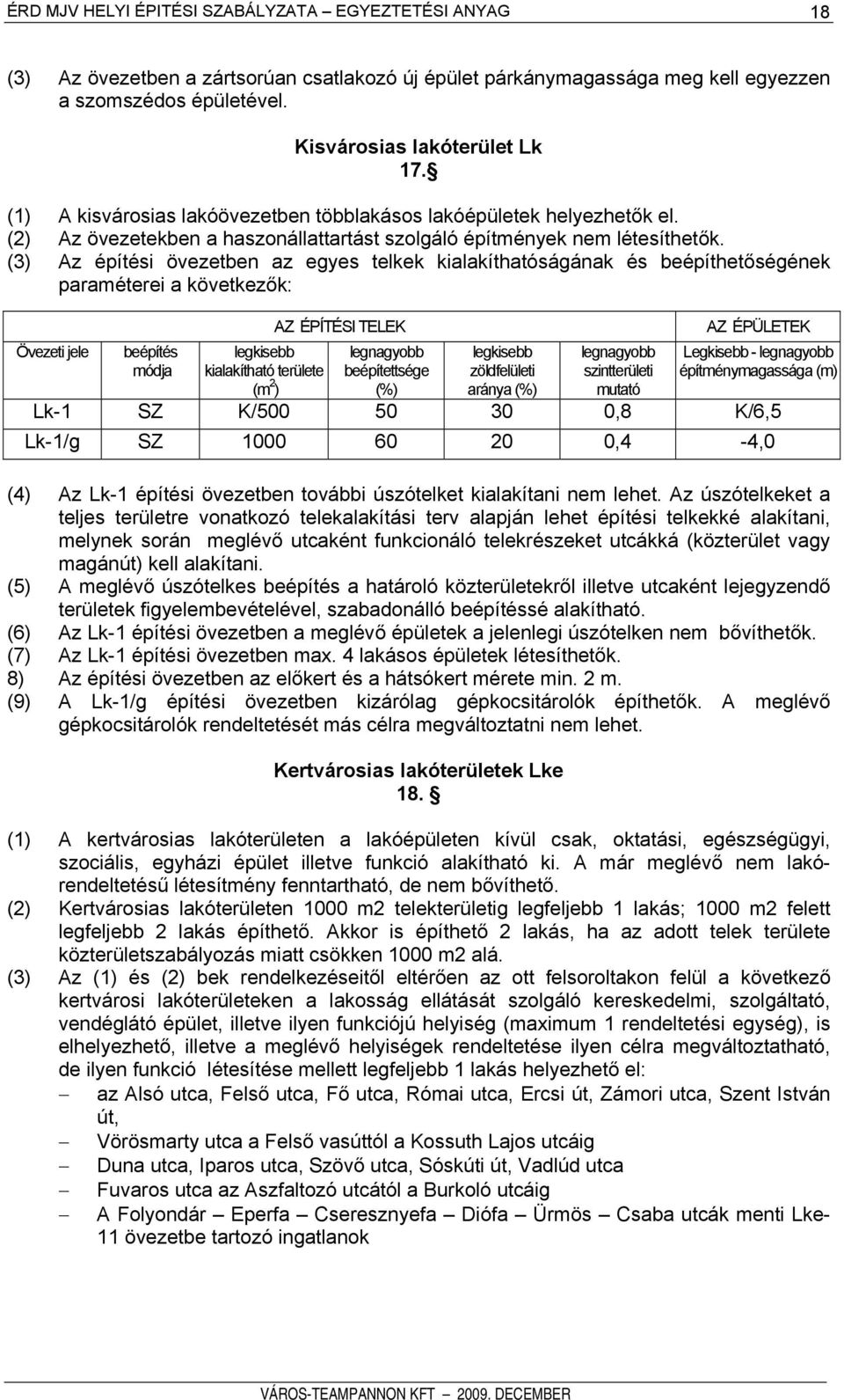 (3) Az építési övezetben az egyes telkek kialakíthatóságának és beépíthetőségének paraméterei a következők: AZ ÉPÍTÉSI TELEK AZ ÉPÜLETEK Övezeti jele beépítés módja kialakítható területe legnagyobb