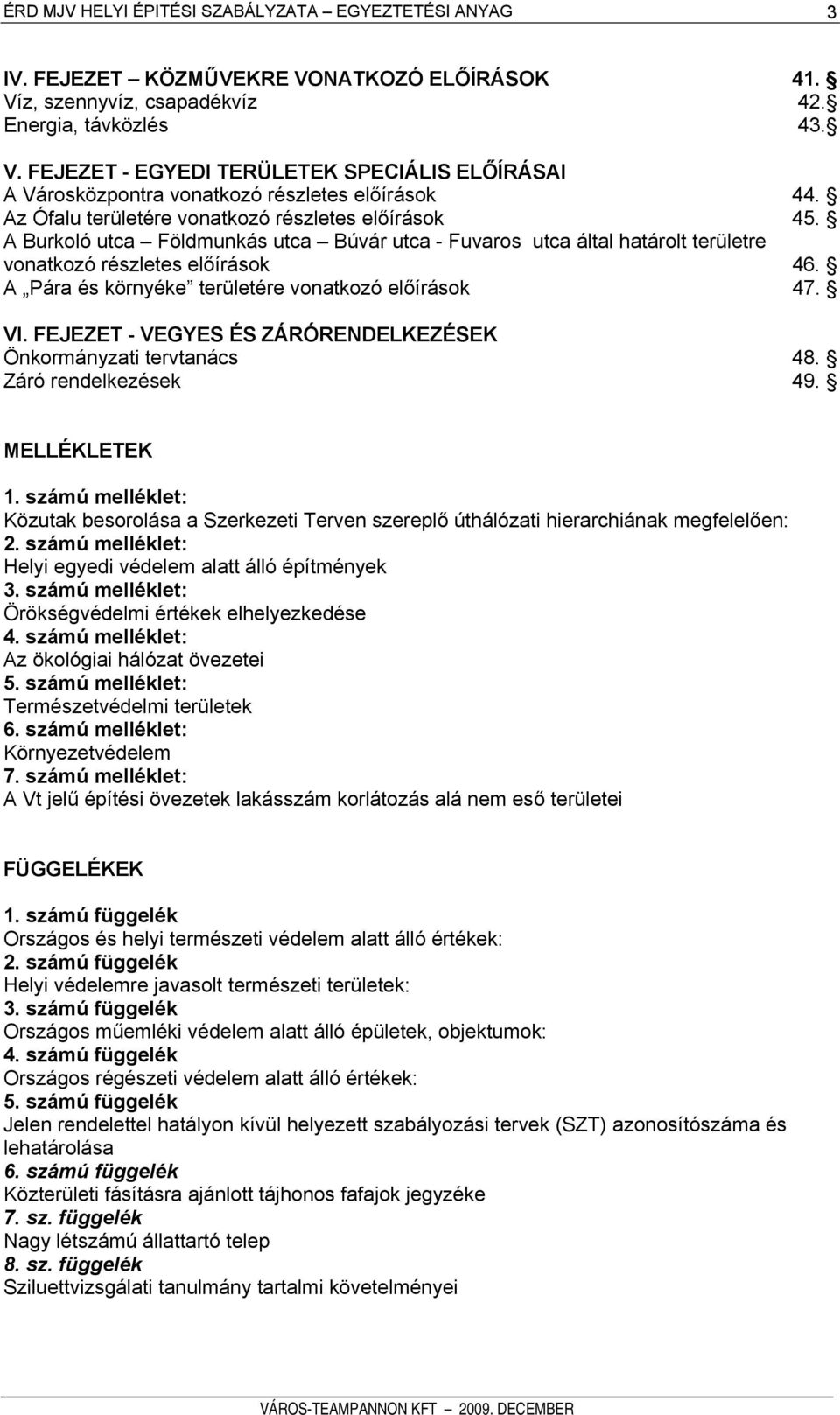 A Pára és környéke területére vonatkozó előírások 47. VI. FEJEZET - VEGYES ÉS ZÁRÓRENDELKEZÉSEK Önkormányzati tervtanács 48. Záró rendelkezések 49. MELLÉKLETEK 1.