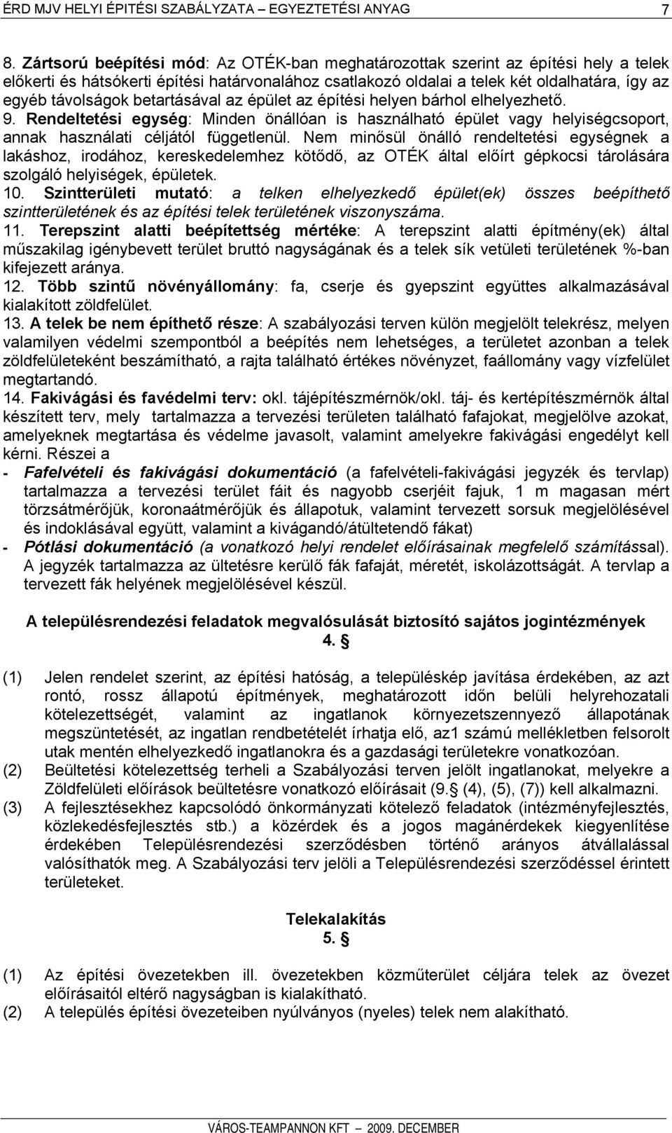 Nem minősül önálló rendeltetési egységnek a lakáshoz, irodához, kereskedelemhez kötődő, az OTÉK által előírt gépkocsi tárolására szolgáló helyiségek, épületek. 10.