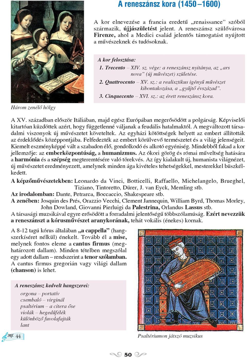 2. Quattrocento XV. sz.: a realisztikus igényû mûvészet kibontakozása, a gyûjtõ évszázad. 3. Cinquecento XVI. sz.: az érett reneszánsz kora. Három zenélõ hölgy A XV.